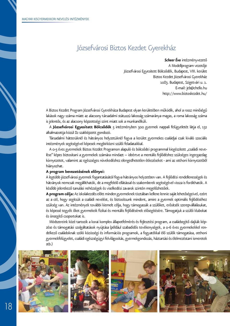 hu/ A Biztos Kezdet Program Józsefvárosi Gyerekháza Budapest olyan kerületében működik, ahol a rossz minőségű lakások nagy száma miatt az alacsony társadalmi státuszú lakosság számaránya magas, a