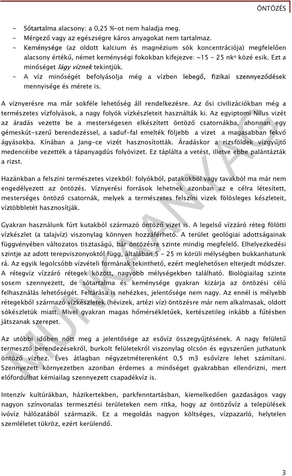 - A víz minőségét befolyásolja még a vízben lebegő, fizikai szennyeződések mennyisége és mérete is. A víznyerésre ma már sokféle lehetőség áll rendelkezésre.