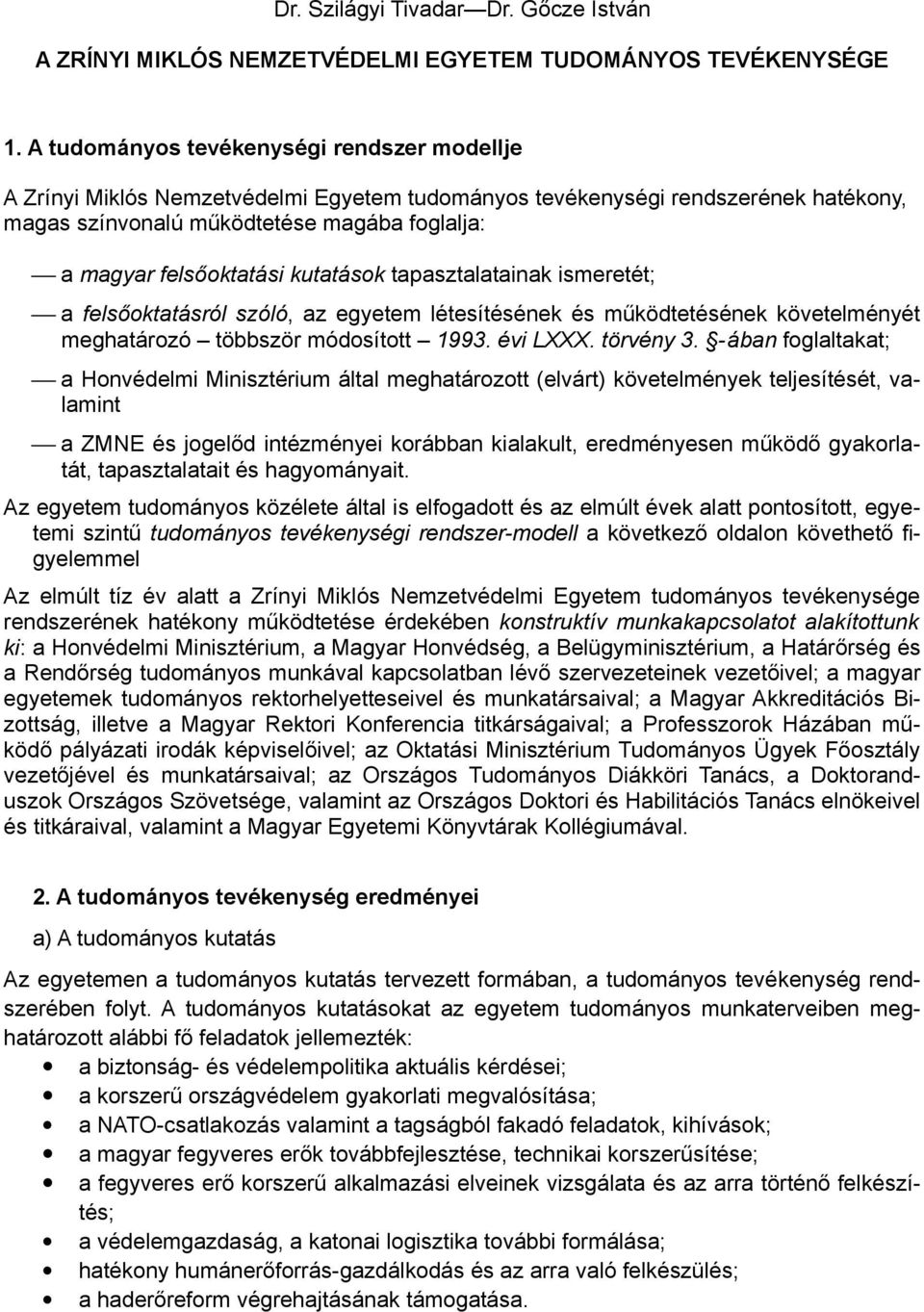 kutatások tapasztalatainak ismeretét; a felsőoktatásról szóló, az egyetem létesítésének és működtetésének követelményét meghatározó többször módosított 1993. évi LXXX. törvény 3.