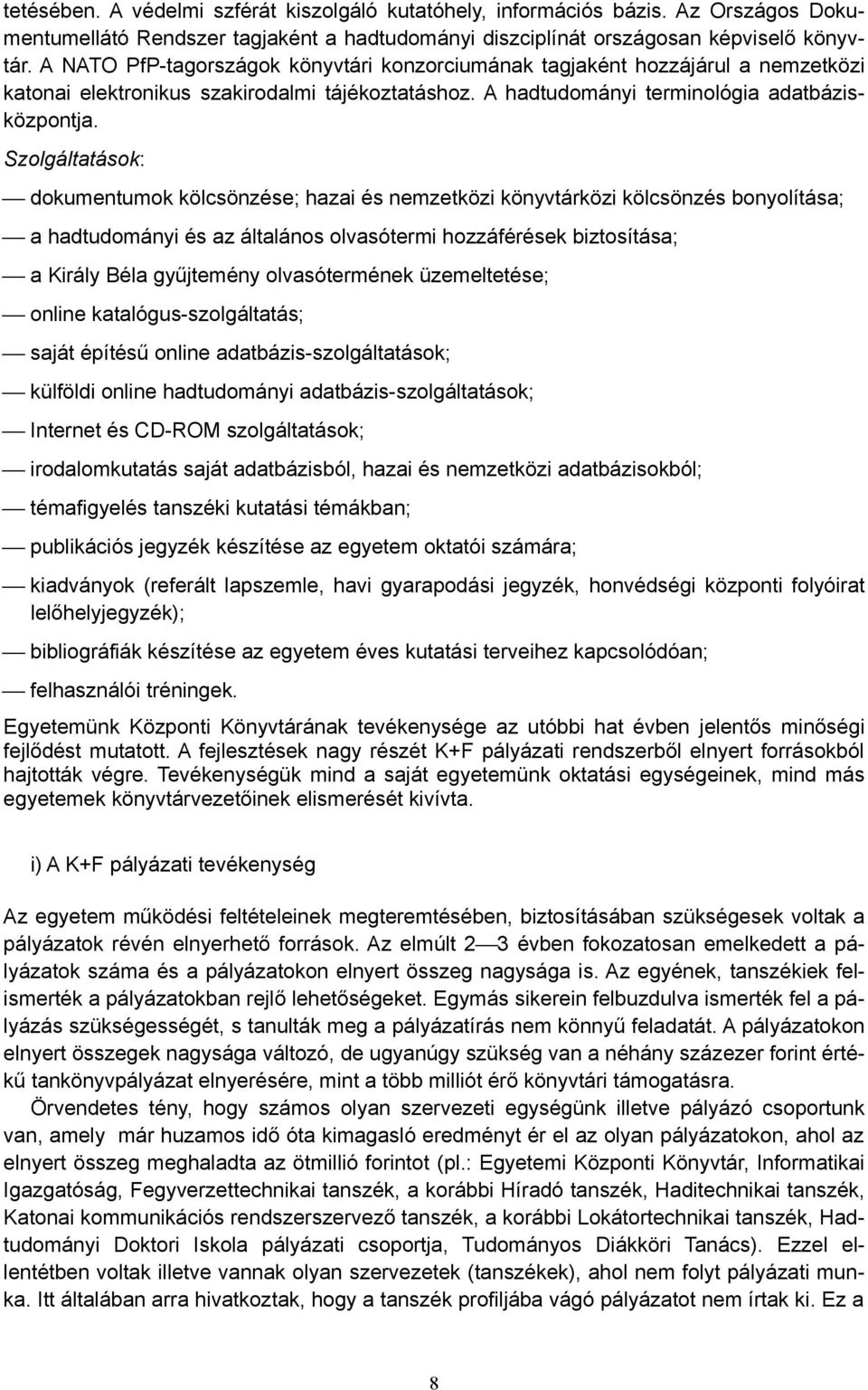 Szolgáltatások: dokumentumok kölcsönzése; hazai és nemzetközi könyvtárközi kölcsönzés bonyolítása; a hadtudományi és az általános olvasótermi hozzáférések biztosítása; a Király Béla gyűjtemény