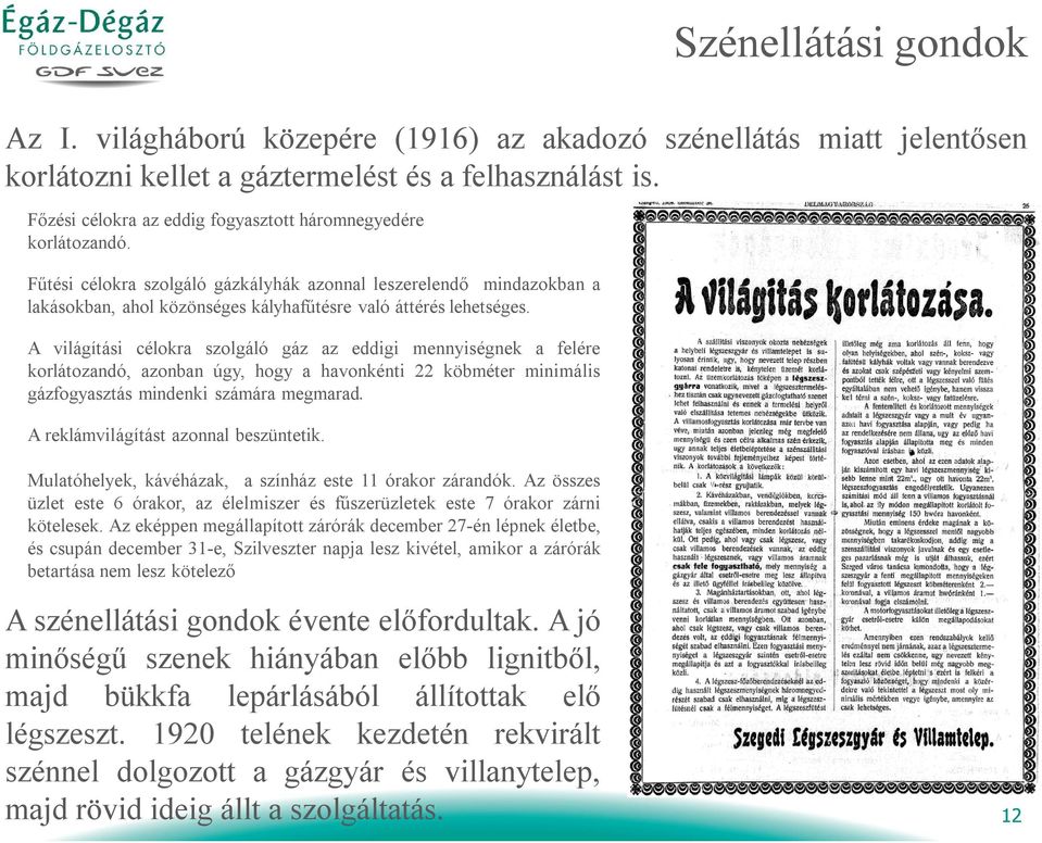 Fűtési célokra szolgáló gázkályhák azonnal leszerelendő mindazokban a lakásokban, ahol közönséges kályhafűtésre való áttérés lehetséges.