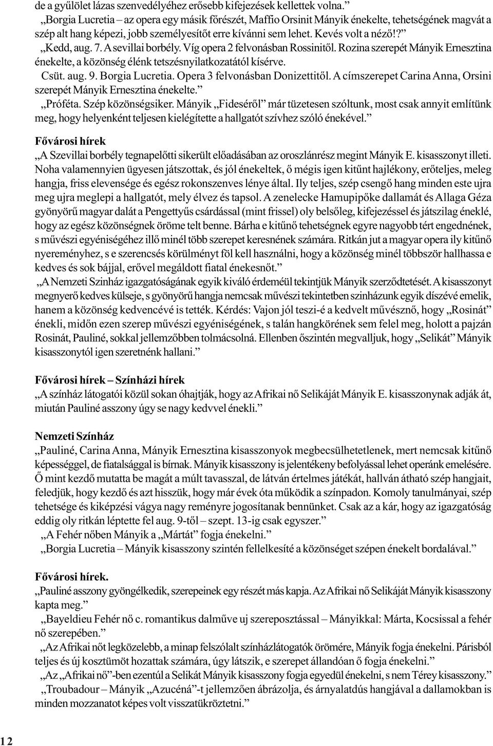 A sevillai borbély. Víg opera 2 felvonásban Rossinitõl. Rozina szerepét Mányik Ernesztina énekelte, a közönség élénk tetszésnyilatkozatától kísérve. Csüt. aug. 9. Borgia Lucretia.