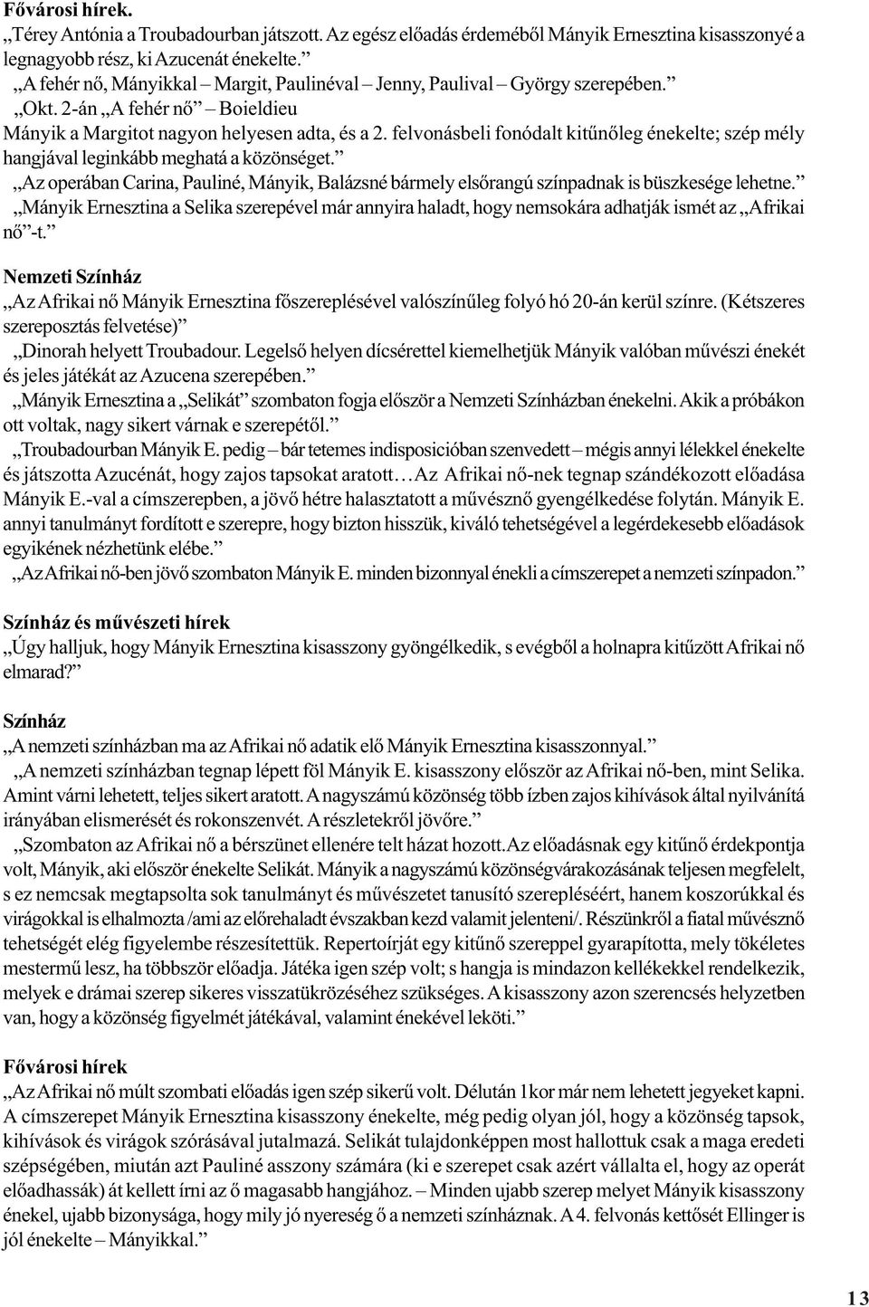 felvonásbeli fonódalt kitûnõleg énekelte; szép mély hangjával leginkább meghatá a közönséget. Az operában Carina, Pauliné, Mányik, Balázsné bármely elsõrangú színpadnak is büszkesége lehetne.