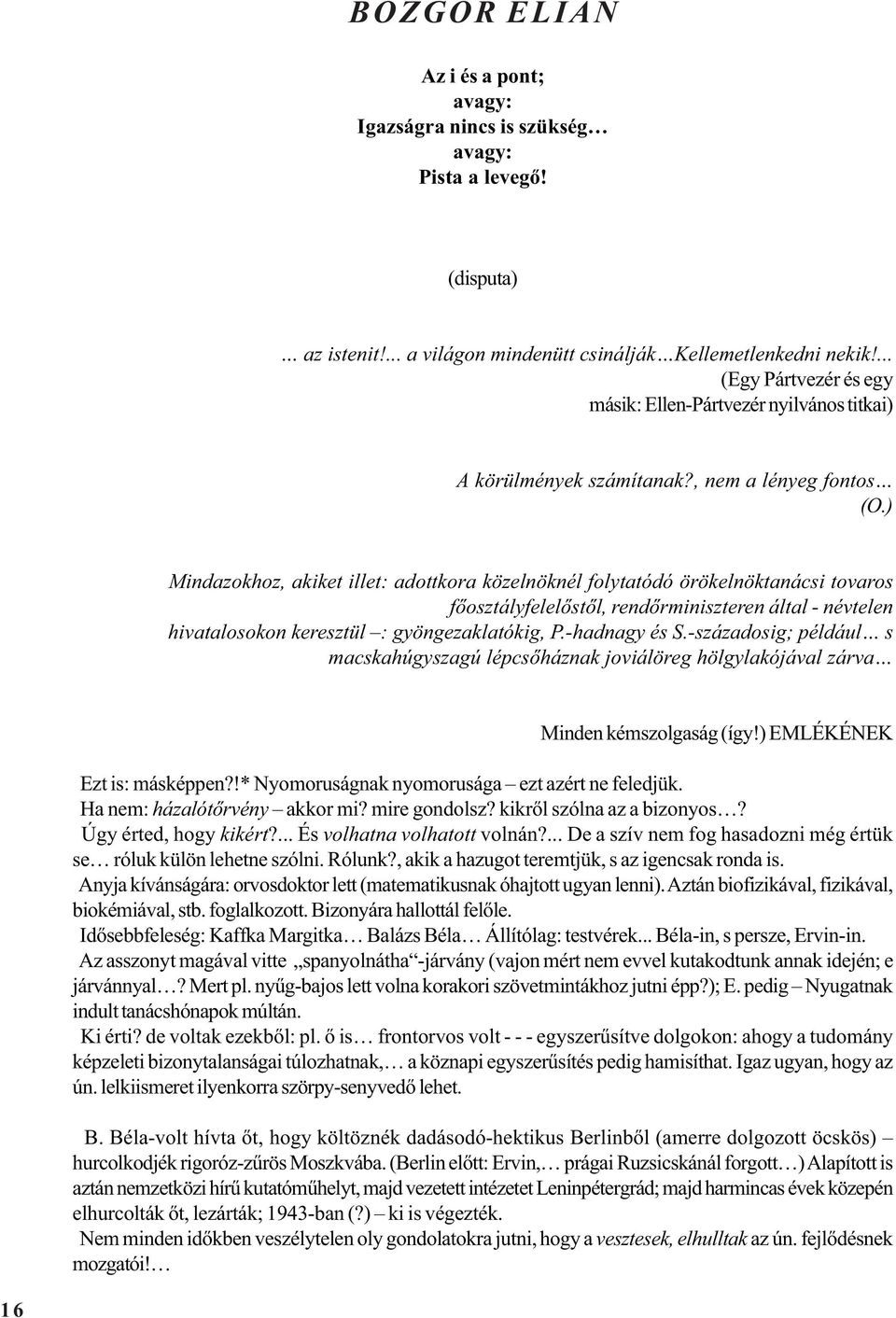 ) Mindazokhoz, akiket illet: adottkora közelnöknél folytatódó örökelnöktanácsi tovaros fõosztályfelelõstõl, rendõrminiszteren által - névtelen hivatalosokon keresztül : gyöngezaklatókig, P.