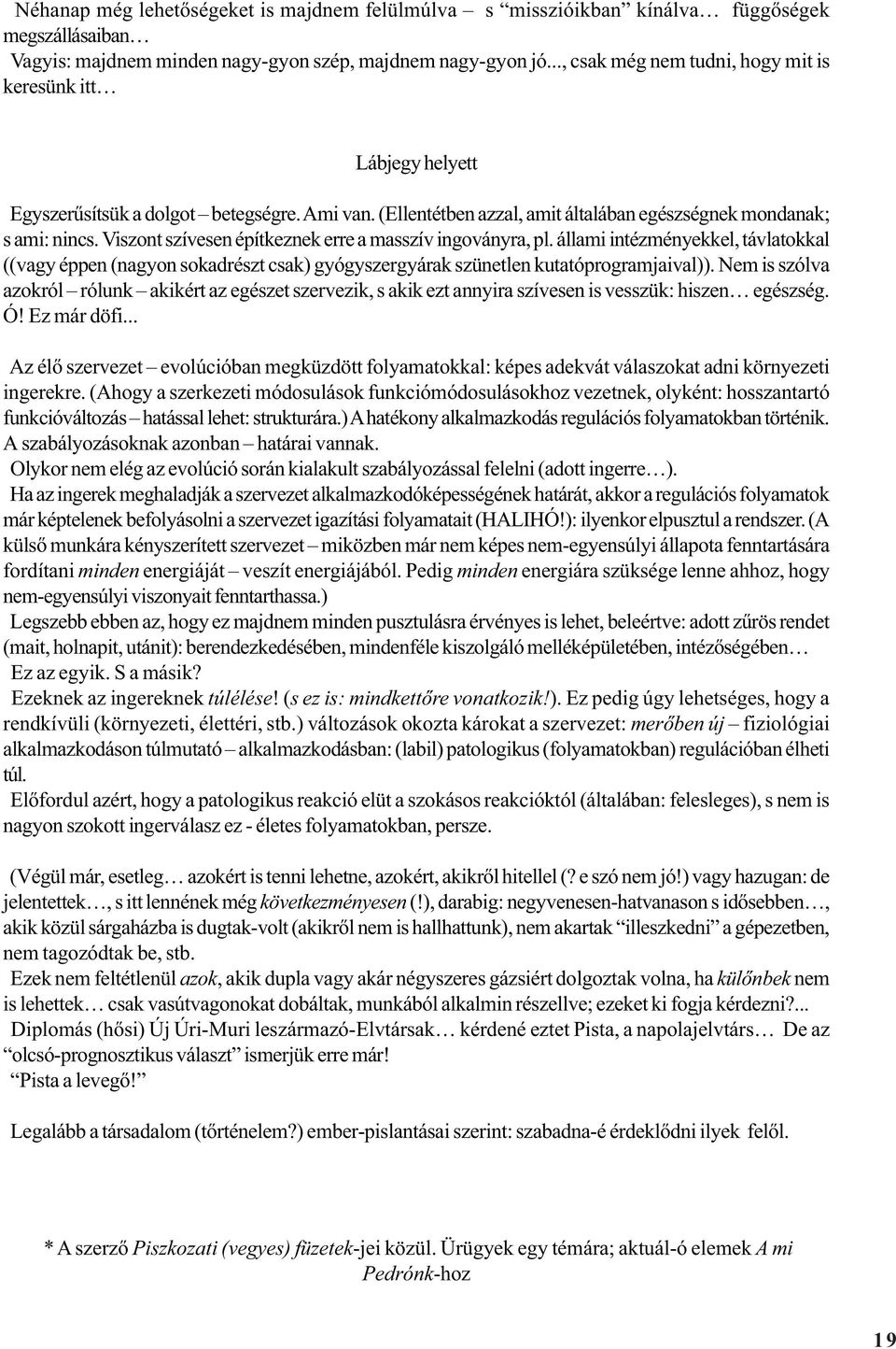 Viszont szívesen építkeznek erre a masszív ingoványra, pl. állami intézményekkel, távlatokkal ((vagy éppen (nagyon sokadrészt csak) gyógyszergyárak szünetlen kutatóprogramjaival)).