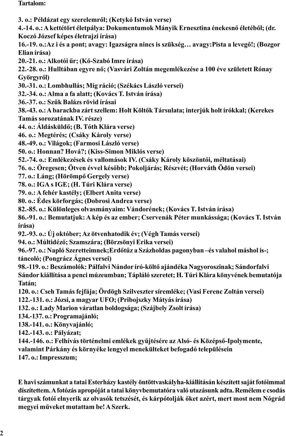 -34. o.: Alma a fa alatt; (Kovács T. István írása) 36.-37. o.: Szûk Balázs rövid írásai 38.-43. o.: A barackba zárt szellem: Holt Költõk Társulata; interjúk holt írókkal; (Kerekes Tamás sorozatának IV.