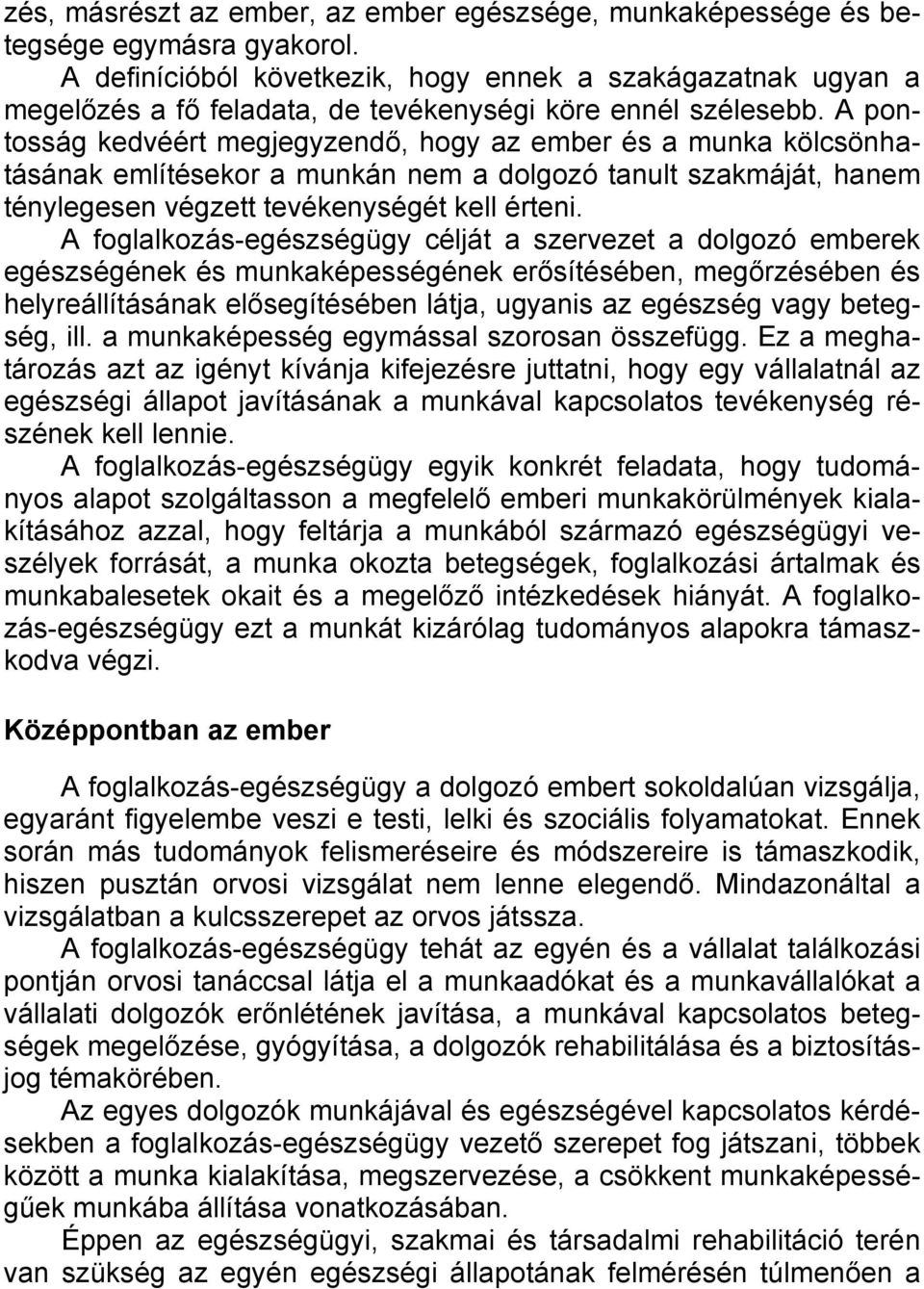A pontosság kedvéért megjegyzendő, hogy az ember és a munka kölcsönhatásának említésekor a munkán nem a dolgozó tanult szakmáját, hanem ténylegesen végzett tevékenységét kell érteni.