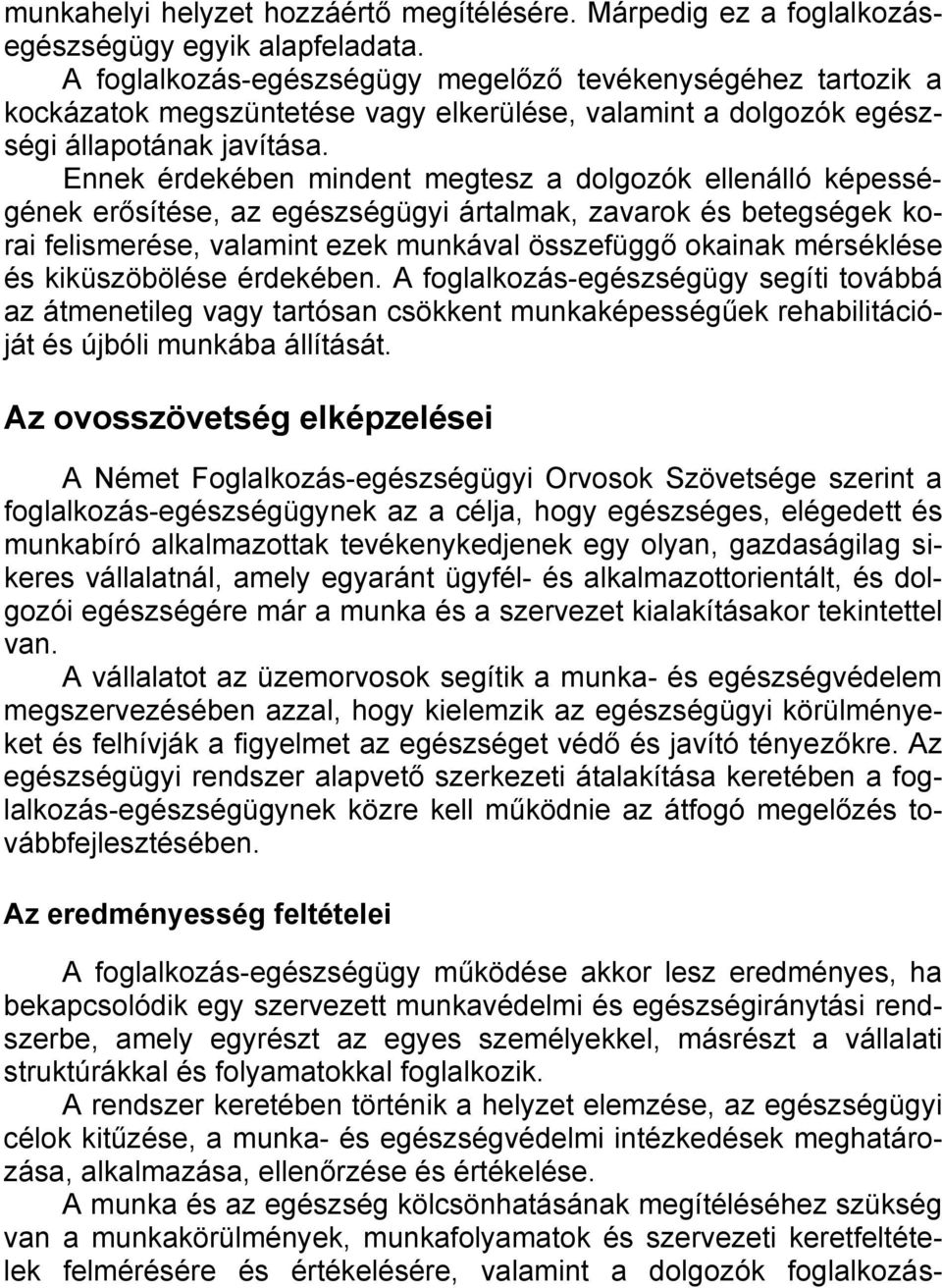 Ennek érdekében mindent megtesz a dolgozók ellenálló képességének erősítése, az egészségügyi ártalmak, zavarok és betegségek korai felismerése, valamint ezek munkával összefüggő okainak mérséklése és