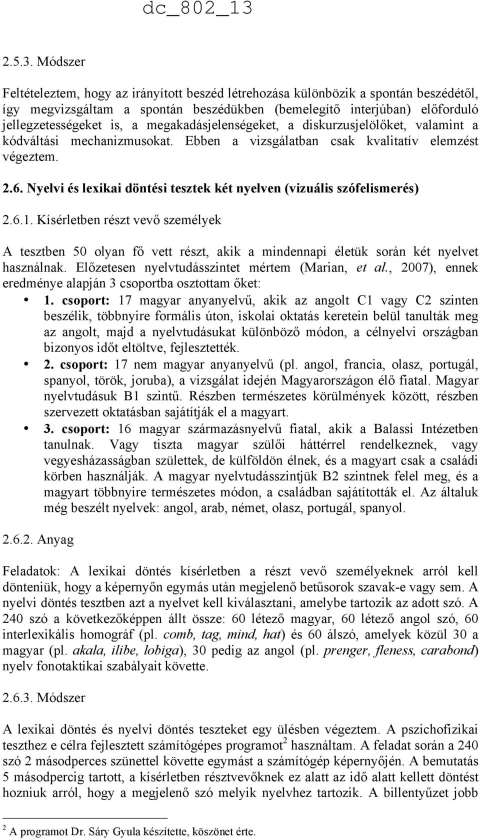 megakadásjelenségeket, a diskurzusjelölőket, valamint a kódváltási mechanizmusokat. Ebben a vizsgálatban csak kvalitatív elemzést végeztem. 2.6.