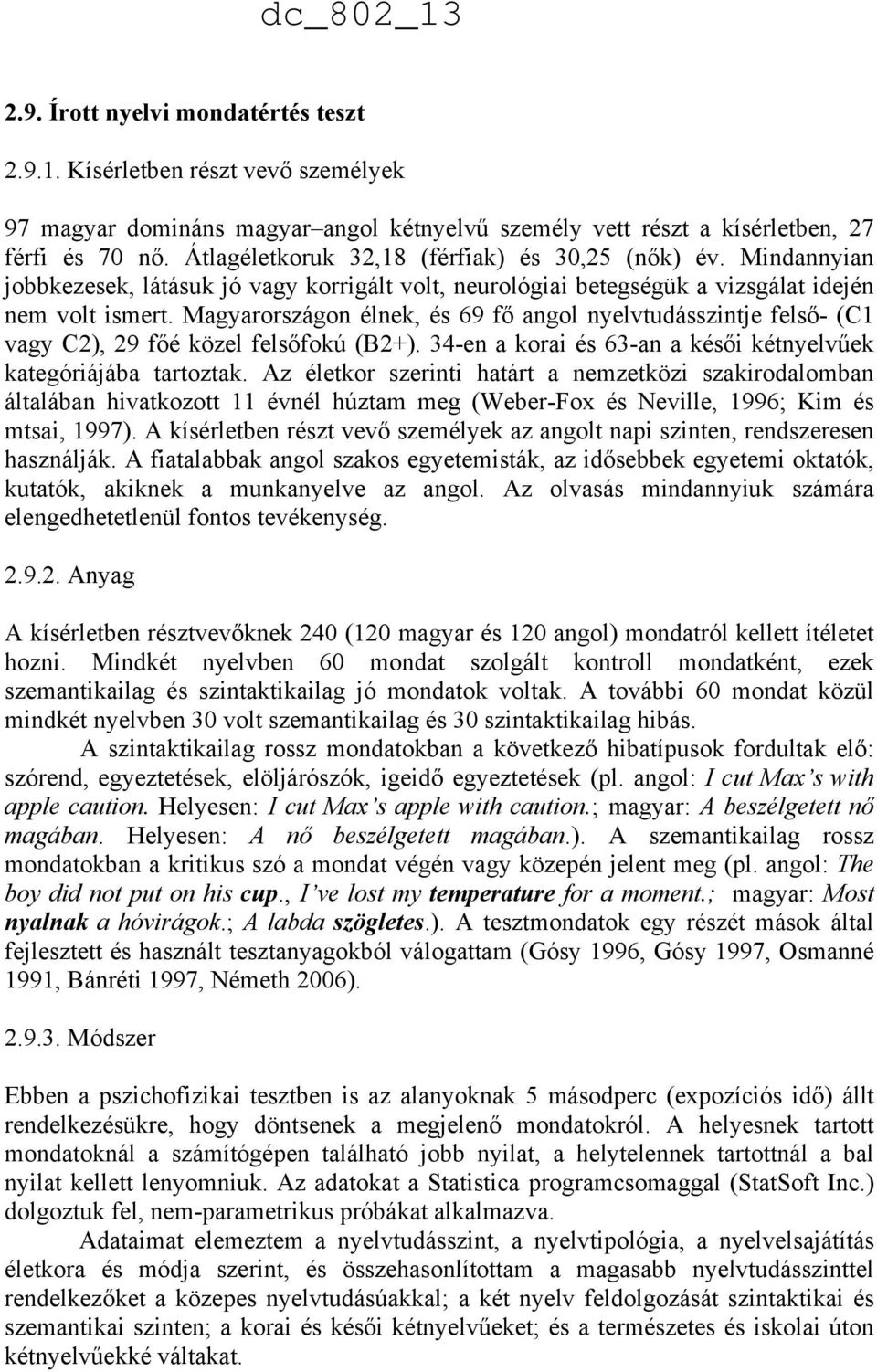 Magyarországon élnek, és 69 fő angol nyelvtudásszintje felső- (C1 vagy C2), 29 főé közel felsőfokú (B2+). 34-en a korai és 63-an a késői kétnyelvűek kategóriájába tartoztak.