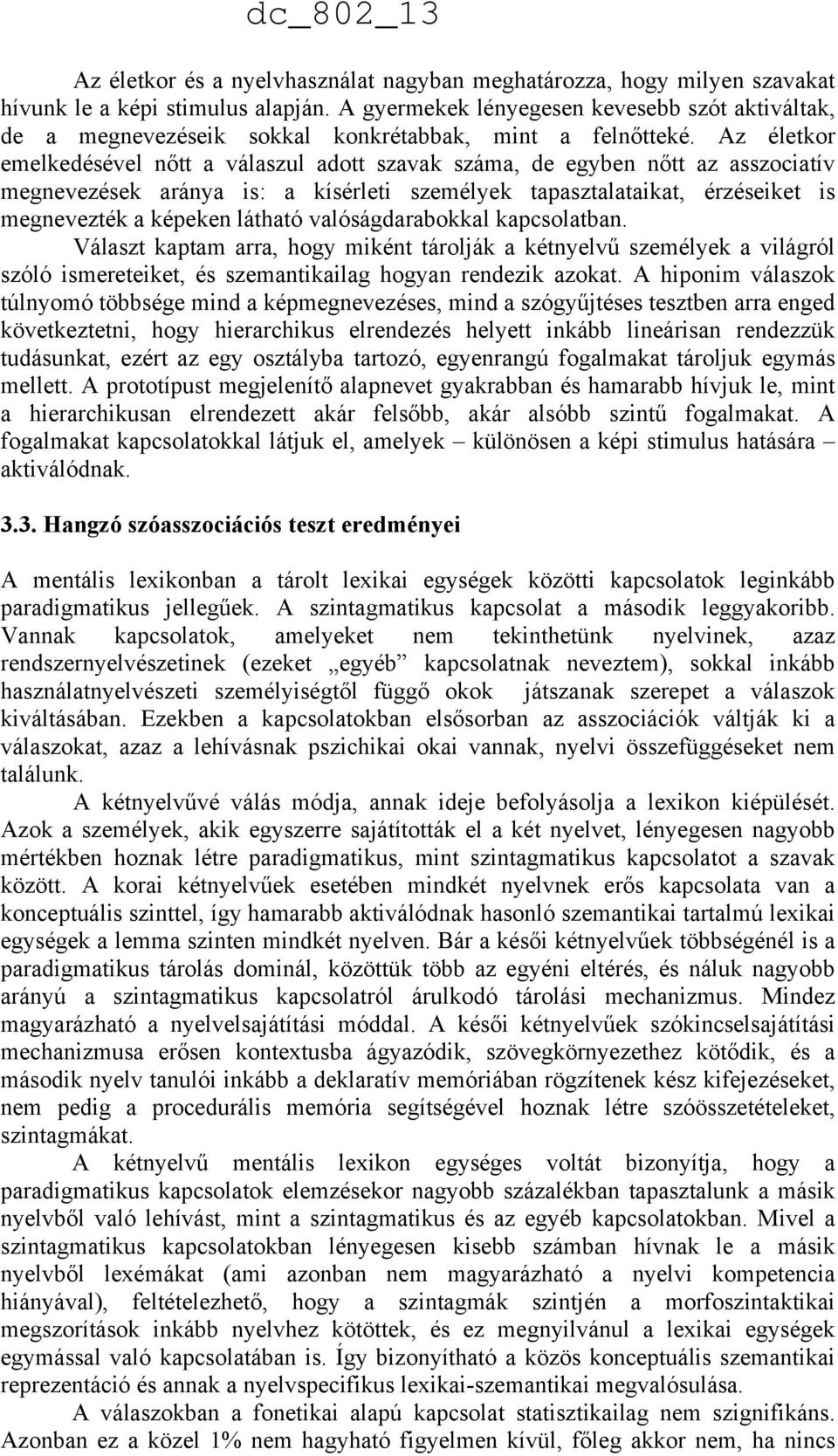 Az életkor emelkedésével nőtt a válaszul adott szavak száma, de egyben nőtt az asszociatív megnevezések aránya is: a kísérleti személyek tapasztalataikat, érzéseiket is megnevezték a képeken látható