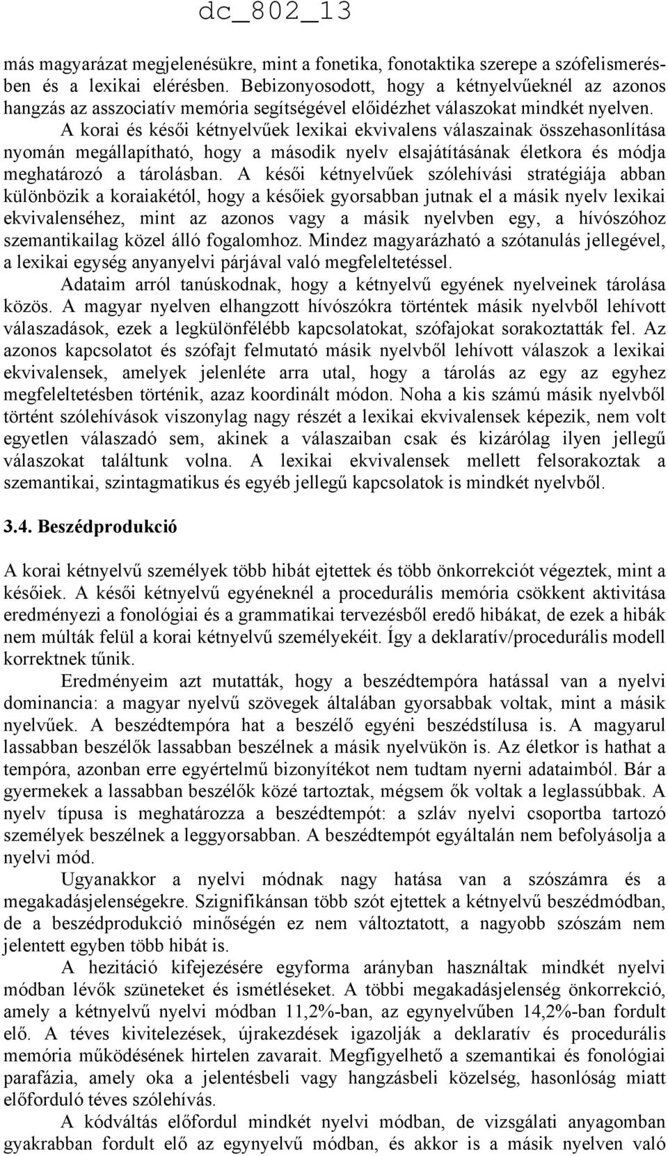 A korai és késői kétnyelvűek lexikai ekvivalens válaszainak összehasonlítása nyomán megállapítható, hogy a második nyelv elsajátításának életkora és módja meghatározó a tárolásban.