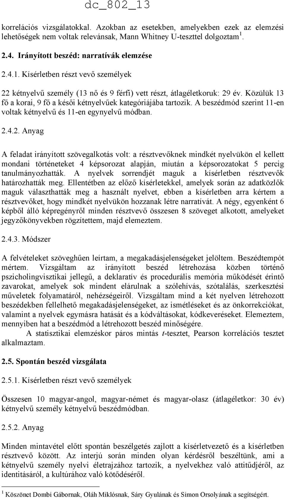 Közülük 13 fő a korai, 9 fő a késői kétnyelvűek kategóriájába tartozik. A beszédmód szerint 11-en voltak kétnyelvű és 11-en egynyelvű módban. 2.