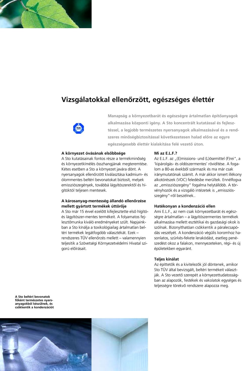 kialakítása felé vezetô úton. A környezet óvásának elsôbbsége A Sto kutatásainak fontos része a termékminôség és környezetkímélés összhangjának megteremtése.