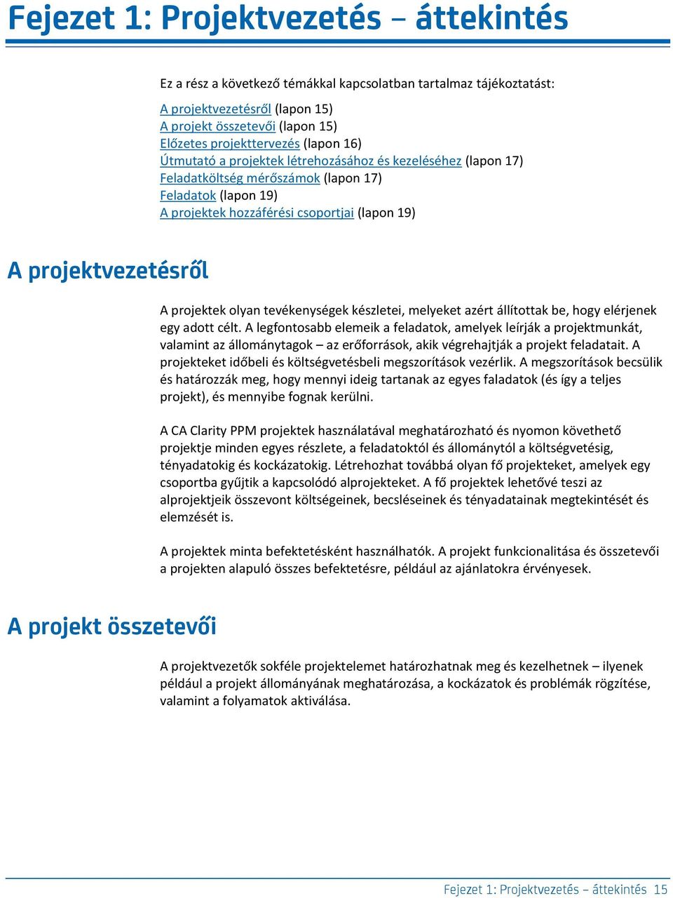 projektek olyan tevékenységek készletei, melyeket azért állítottak be, hogy elérjenek egy adott célt.