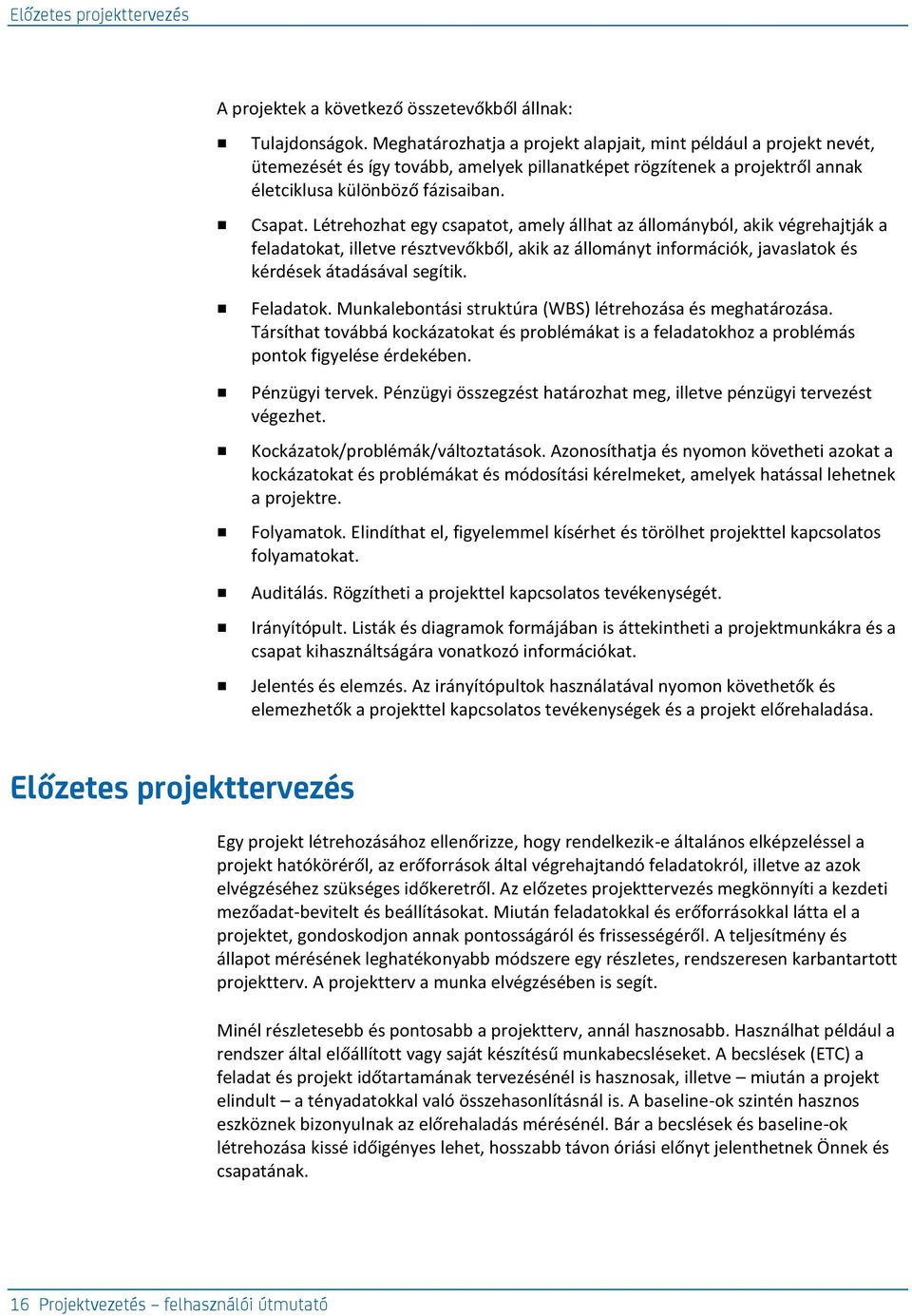 Létrehozhat egy csapatot, amely állhat az állományból, akik végrehajtják a feladatokat, illetve résztvevőkből, akik az állományt információk, javaslatok és kérdések átadásával segítik. Feladatok.