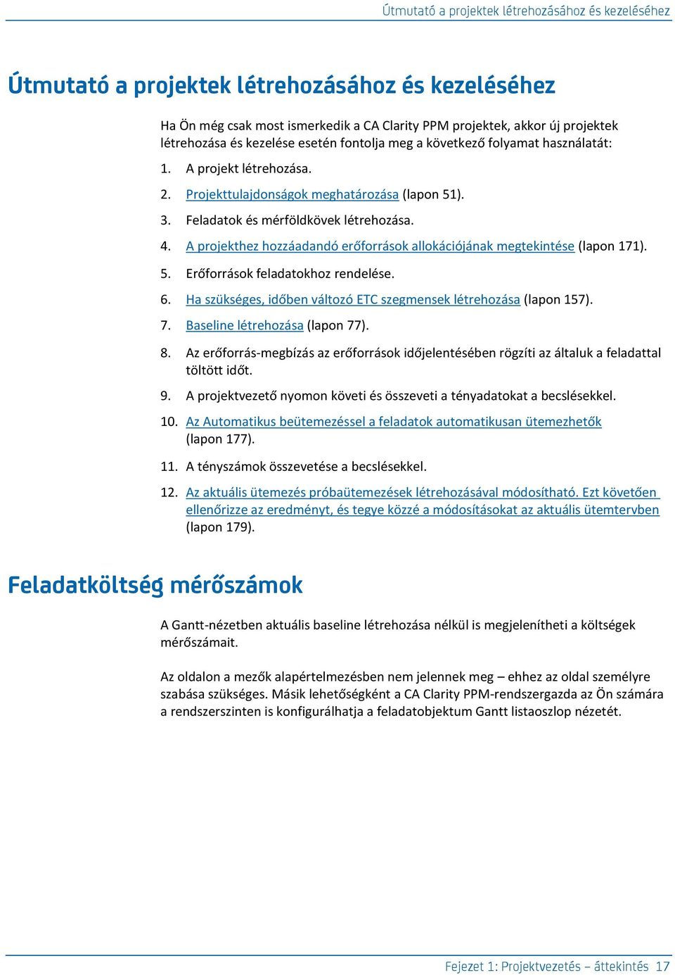 A projekthez hozzáadandó erőforrások allokációjának megtekintése (lapon 171). 5. Erőforrások feladatokhoz rendelése. 6. Ha szükséges, időben változó ETC szegmensek létrehozása (lapon 157). 7.