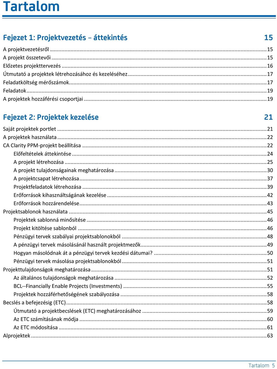 .. 22 CA Clarity PPM-projekt beállítása... 22 Előfeltételek áttekintése... 24 A projekt létrehozása... 25 A projekt tulajdonságainak meghatározása... 30 A projektcsapat létrehozása.