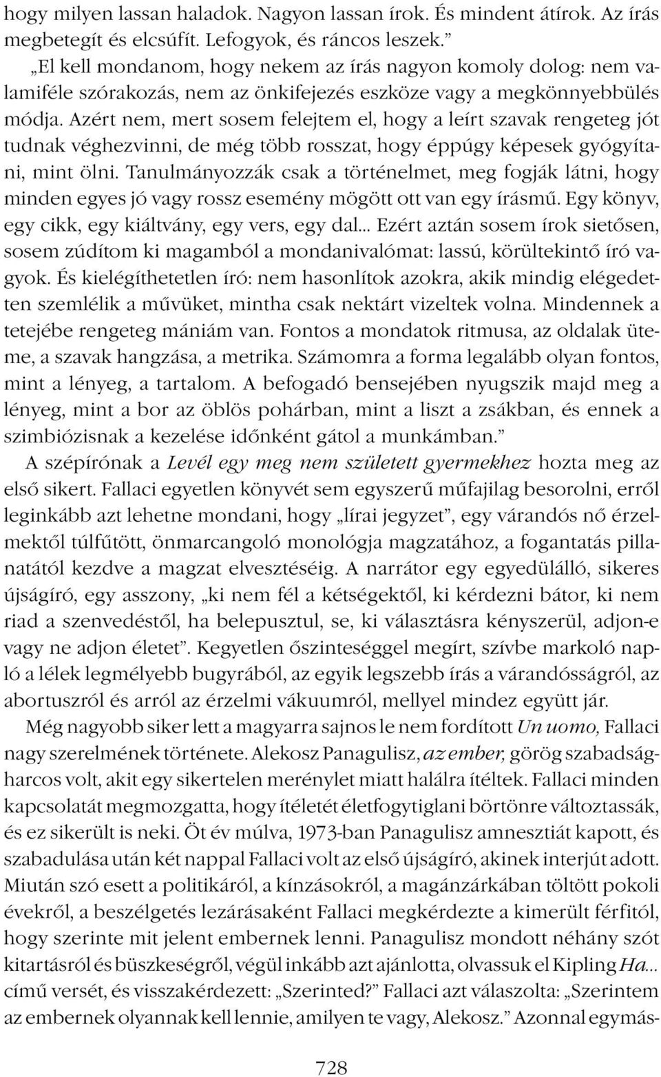 Azért nem, mert sosem felejtem el, hogy a leírt szavak rengeteg jót tudnak véghezvinni, de még több rosszat, hogy éppúgy képesek gyógyítani, mint ölni.