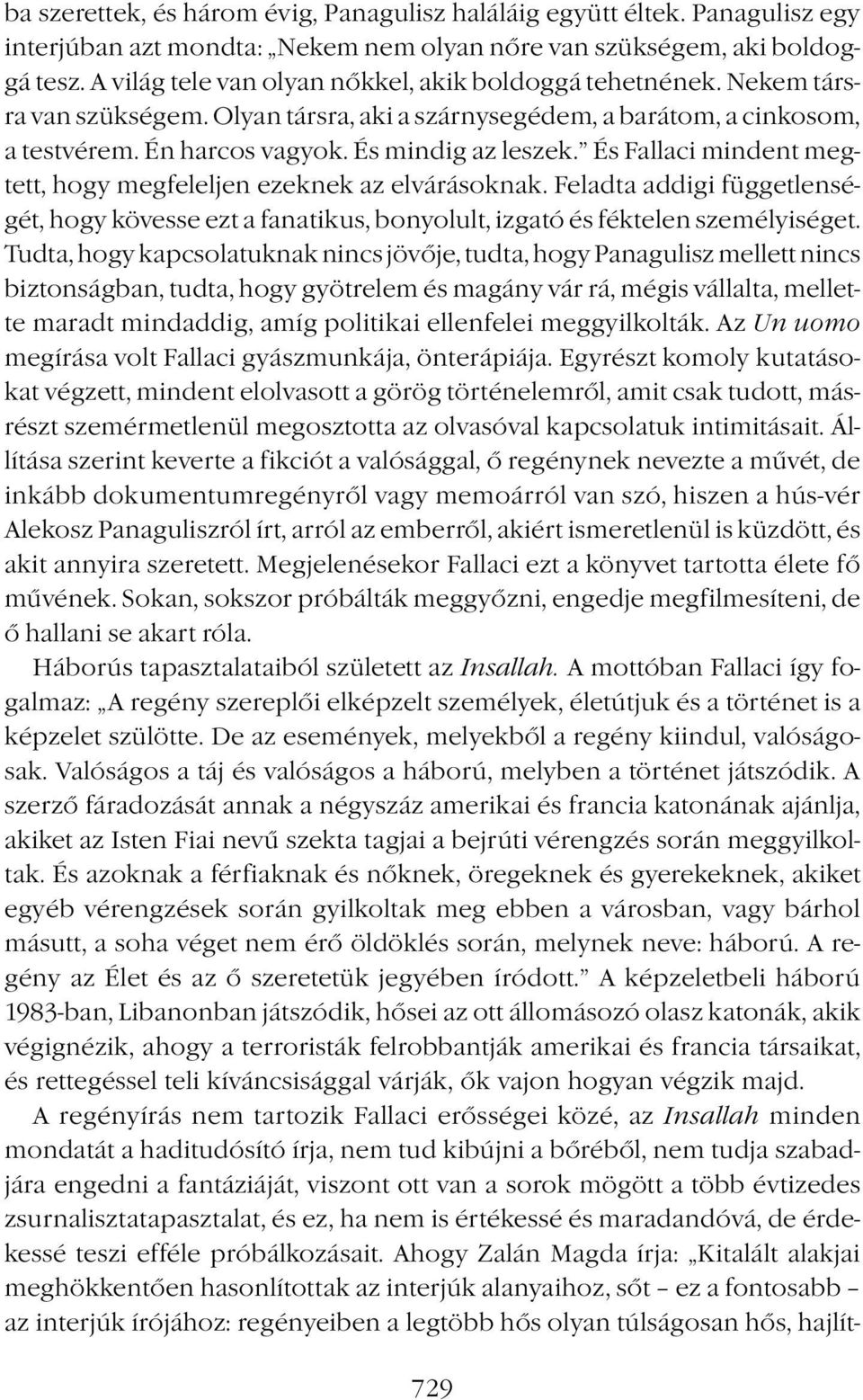 És Fallaci mindent megtett, hogy megfeleljen ezeknek az elvárásoknak. Feladta addigi függetlenségét, hogy kövesse ezt a fanatikus, bonyolult, izgató és féktelen személyiséget.