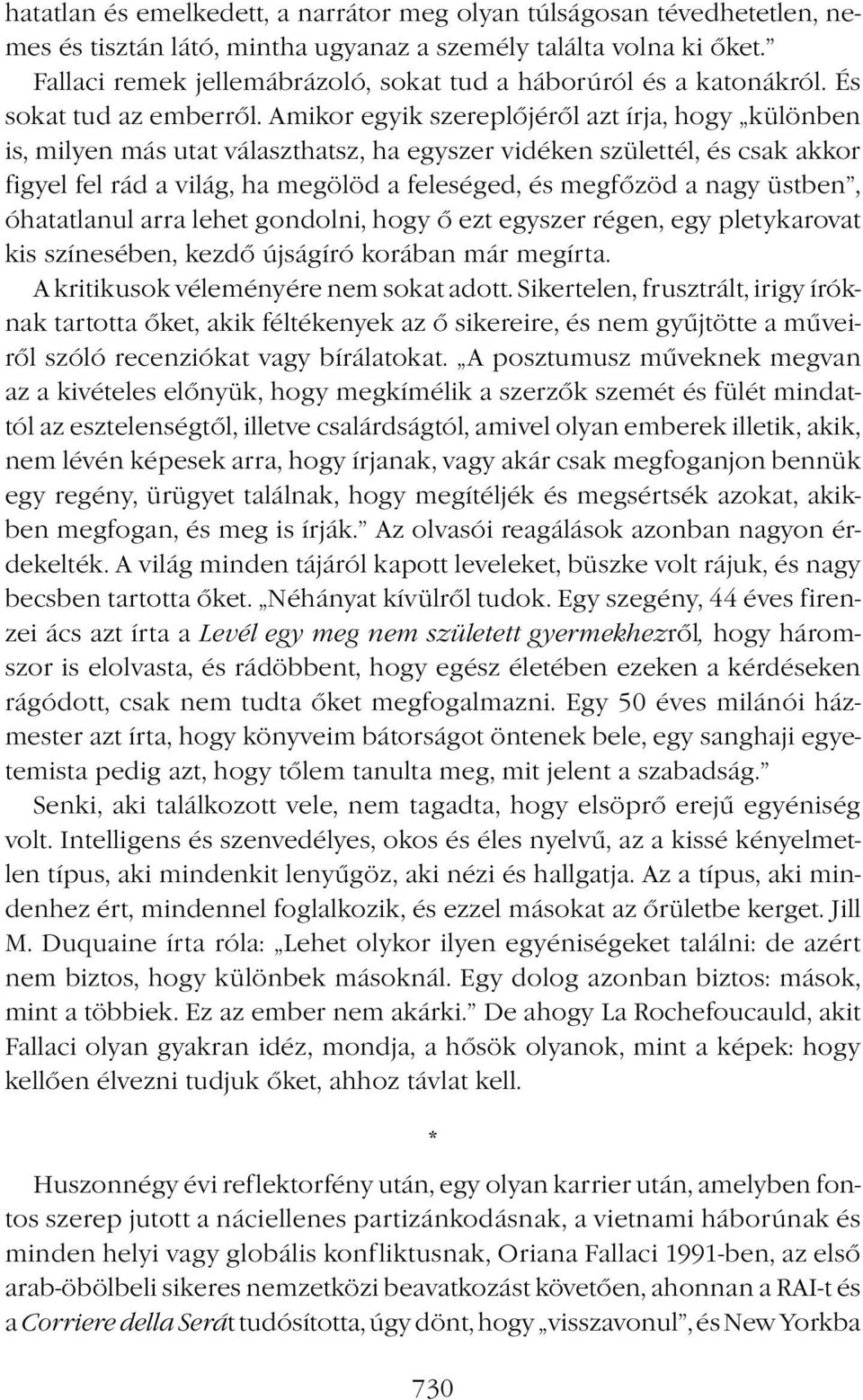 Amikor egyik szereplőjéről azt írja, hogy különben is, milyen más utat választhatsz, ha egyszer vidéken születtél, és csak akkor figyel fel rád a világ, ha megölöd a feleséged, és megfőzöd a nagy