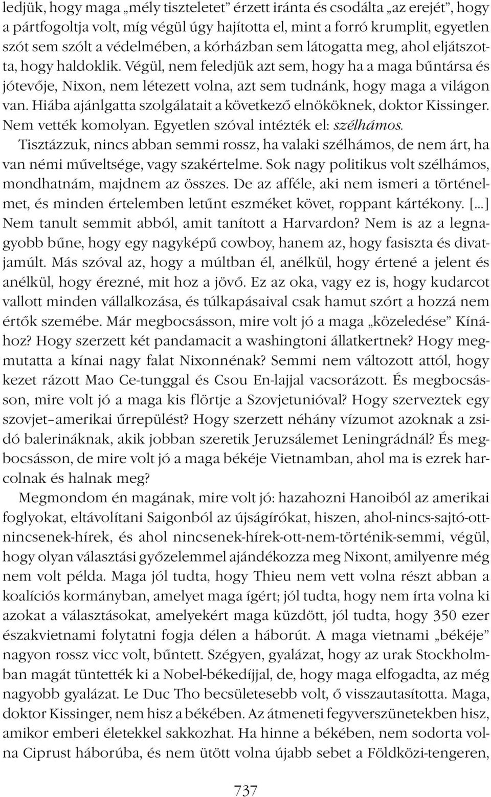 Hiába ajánlgatta szolgálatait a következő elnököknek, doktor Kissinger. Nem vették komolyan. Egyetlen szóval intézték el: szélhámos.