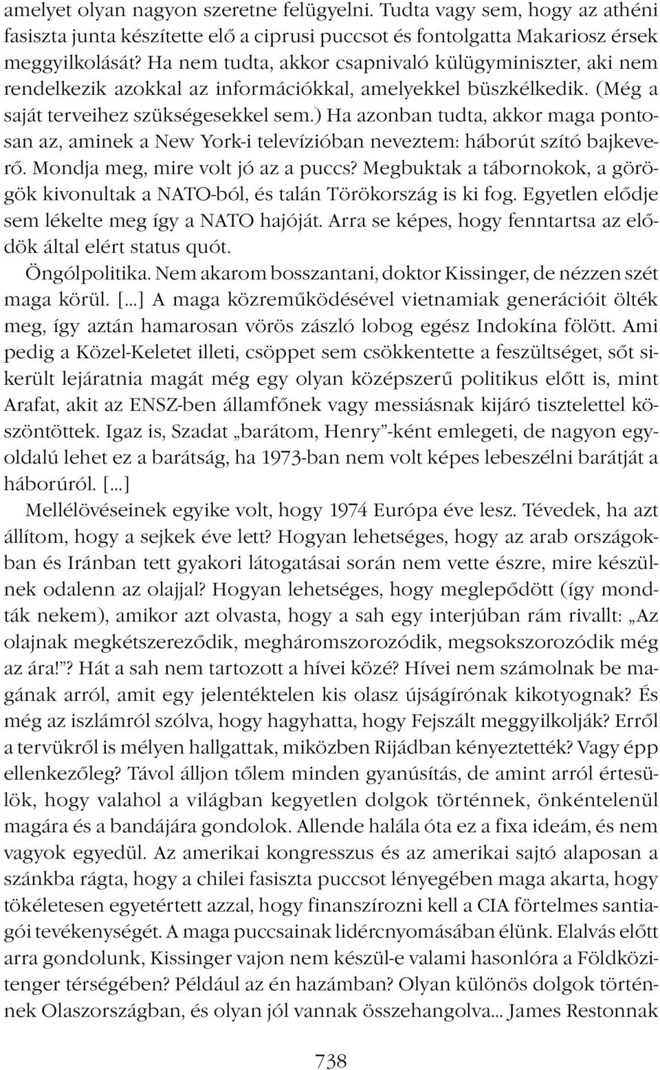 ) Ha azonban tudta, akkor maga pontosan az, aminek a New York-i televízióban neveztem: háborút szító bajkeverő. Mondja meg, mire volt jó az a puccs?