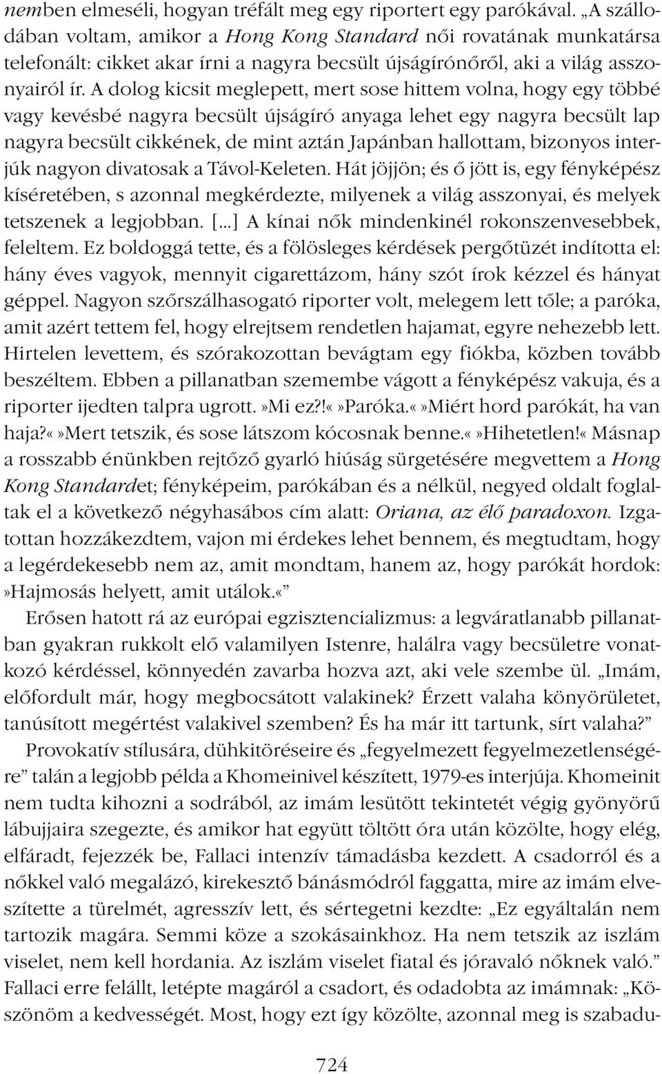 A dolog kicsit meglepett, mert sose hittem volna, hogy egy többé vagy kevésbé nagyra becsült újságíró anyaga lehet egy nagyra becsült lap nagyra becsült cikkének, de mint aztán Japánban hallottam,