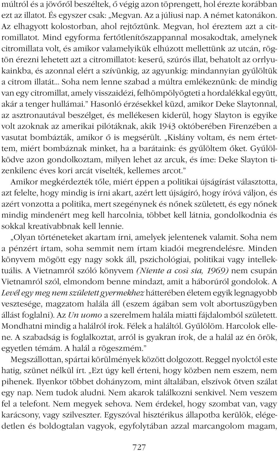 Mind egyforma fertőtlenítőszappannal mosakodtak, amelynek citromillata volt, és amikor valamelyikük elhúzott mellettünk az utcán, rögtön érezni lehetett azt a citromillatot: keserű, szúrós illat,