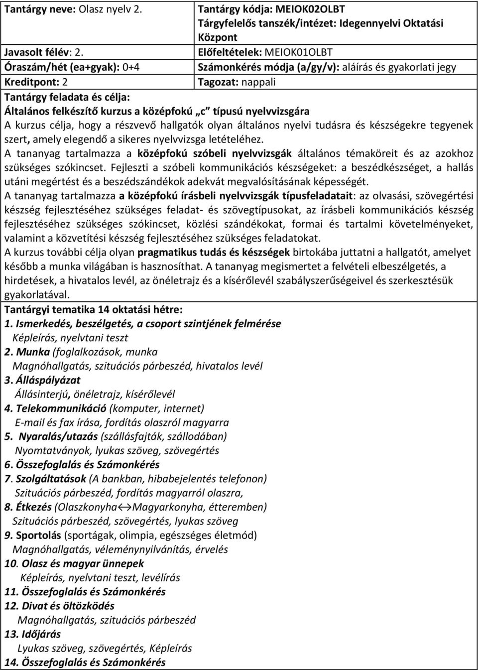 középfokú c típusú nyelvvizsgára A kurzus célja, hogy a részvevő hallgatók olyan általános nyelvi tudásra és készségekre tegyenek szert, amely elegendő a sikeres nyelvvizsga letételéhez.