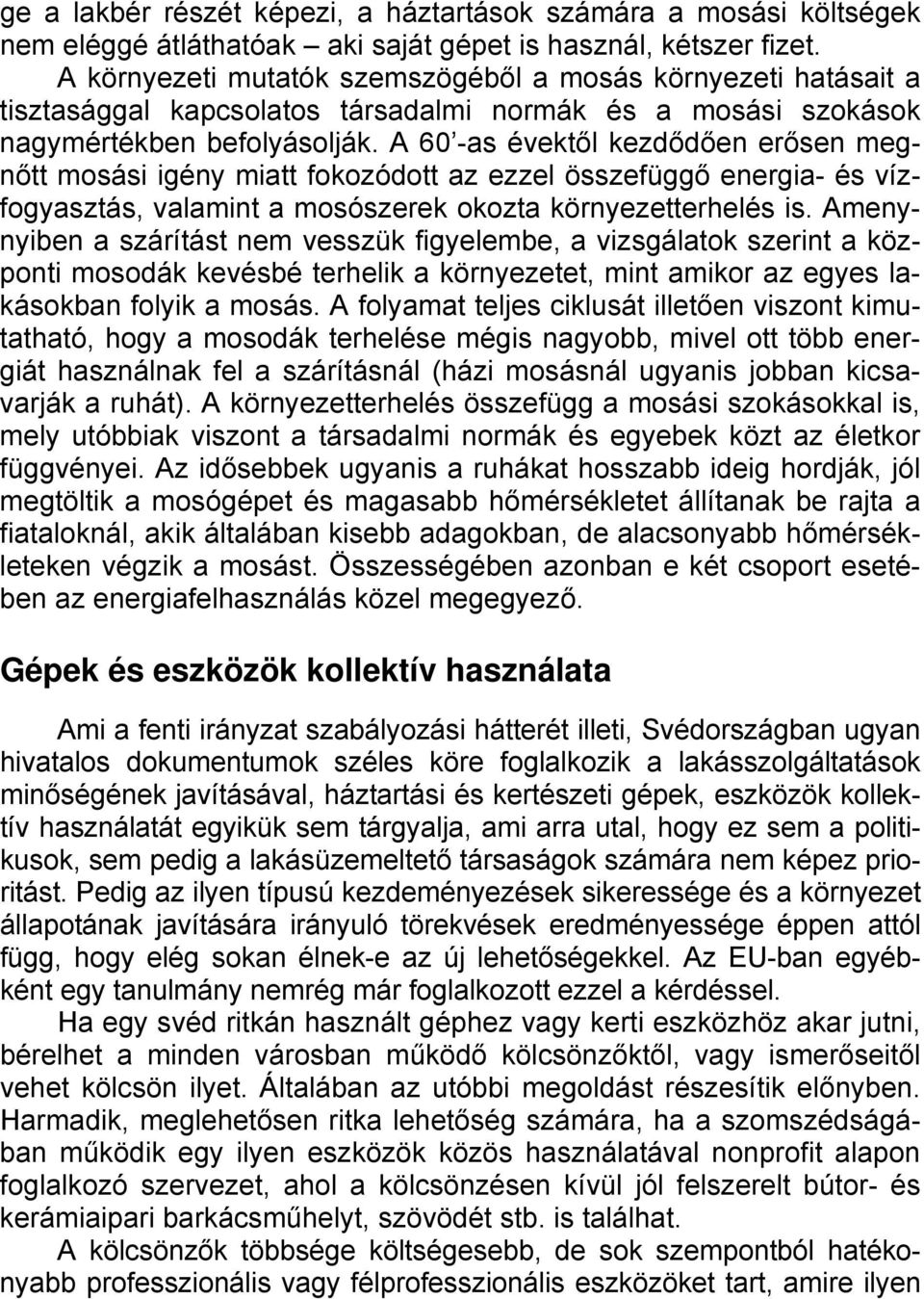 A 60 -as évektől kezdődően erősen megnőtt mosási igény miatt fokozódott az ezzel összefüggő energia- és vízfogyasztás, valamint a mosószerek okozta környezetterhelés is.