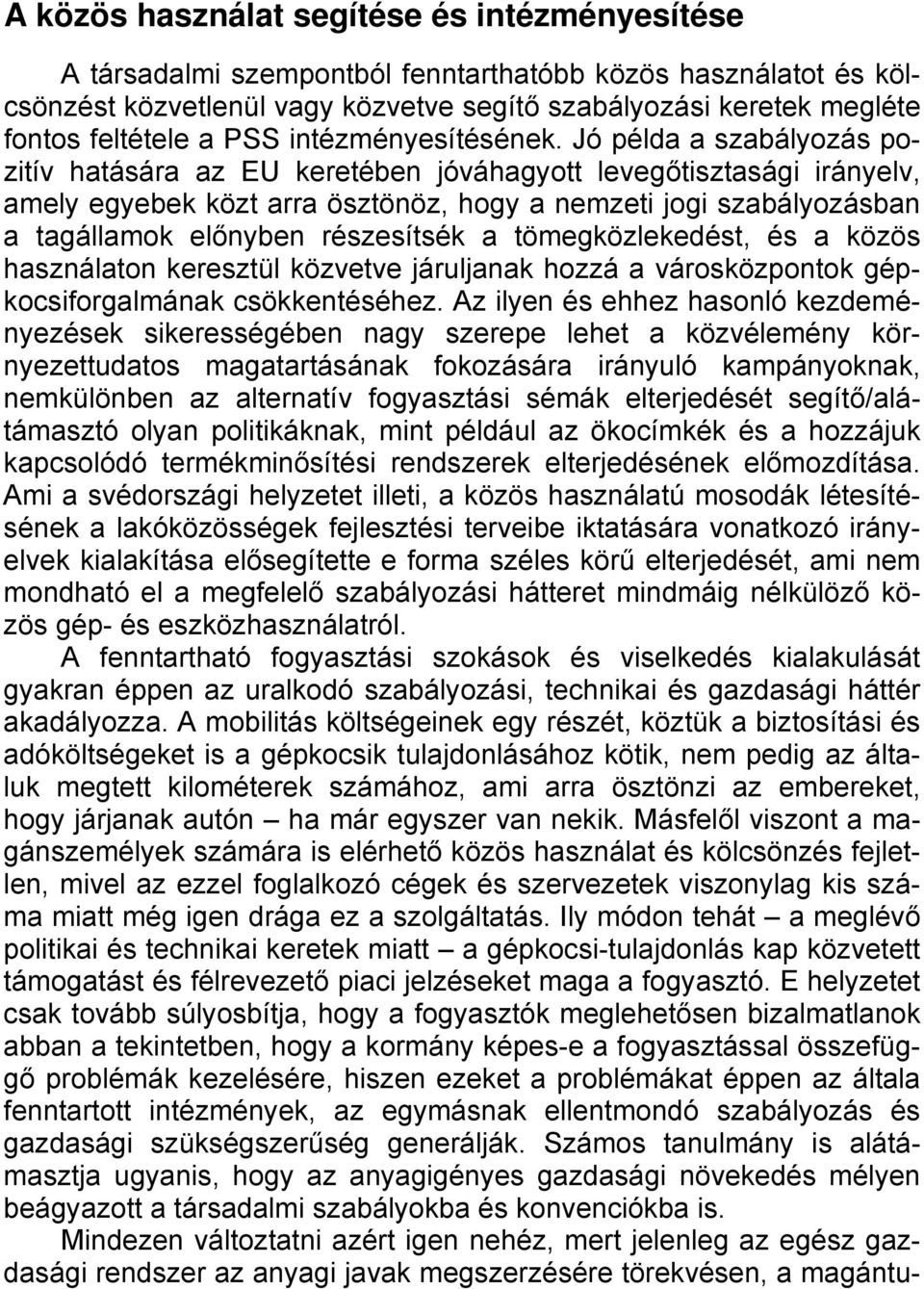 Jó példa a szabályozás pozitív hatására az EU keretében jóváhagyott levegőtisztasági irányelv, amely egyebek közt arra ösztönöz, hogy a nemzeti jogi szabályozásban a tagállamok előnyben részesítsék a