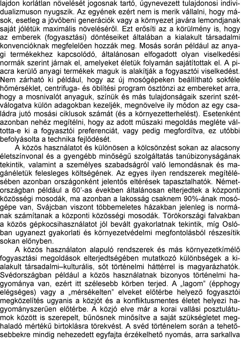 Ezt erősíti az a körülmény is, hogy az emberek (fogyasztási) döntéseiket általában a kialakult társadalmi konvencióknak megfelelően hozzák meg.