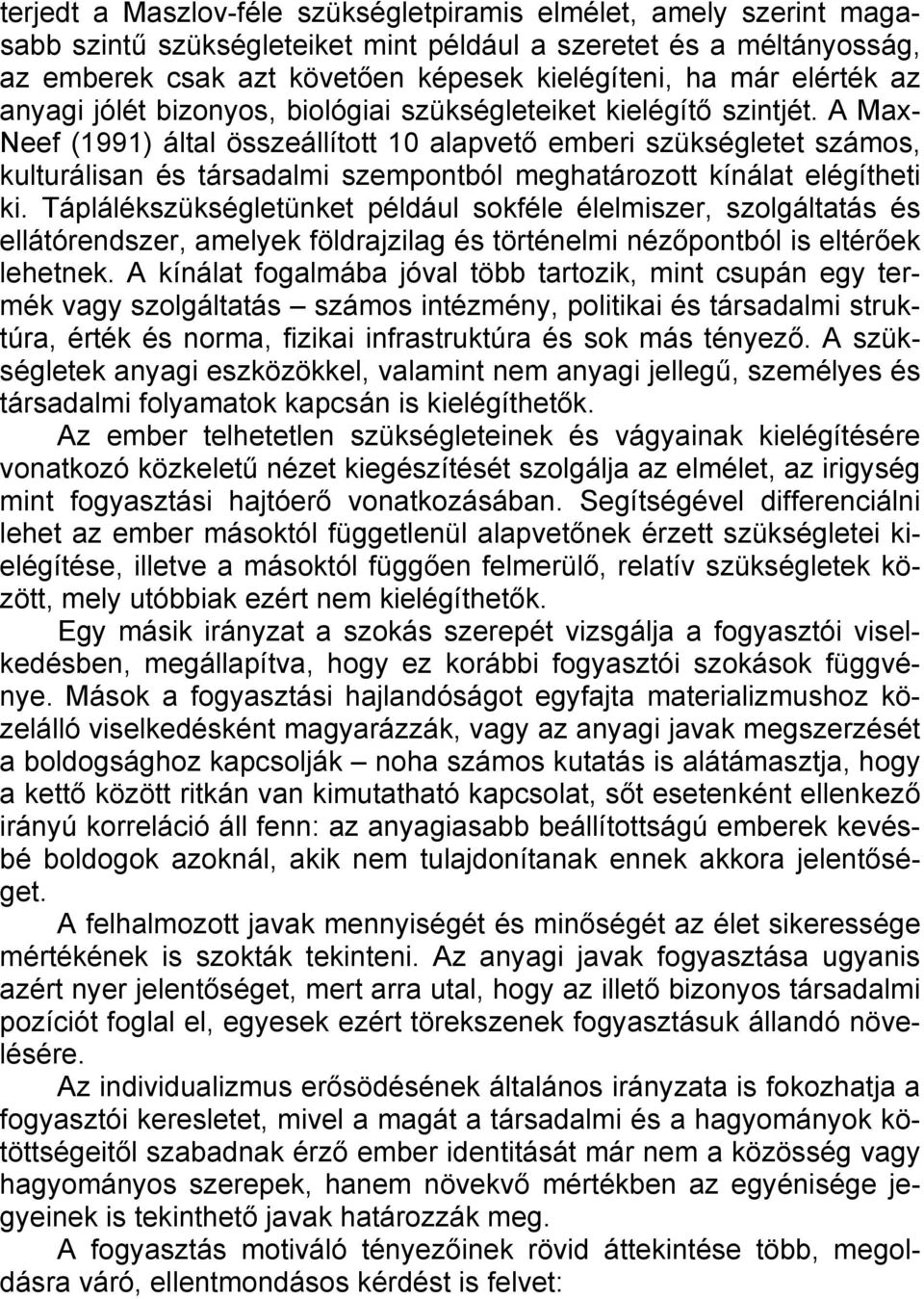 A Max- Neef (1991) által összeállított 10 alapvető emberi szükségletet számos, kulturálisan és társadalmi szempontból meghatározott kínálat elégítheti ki.