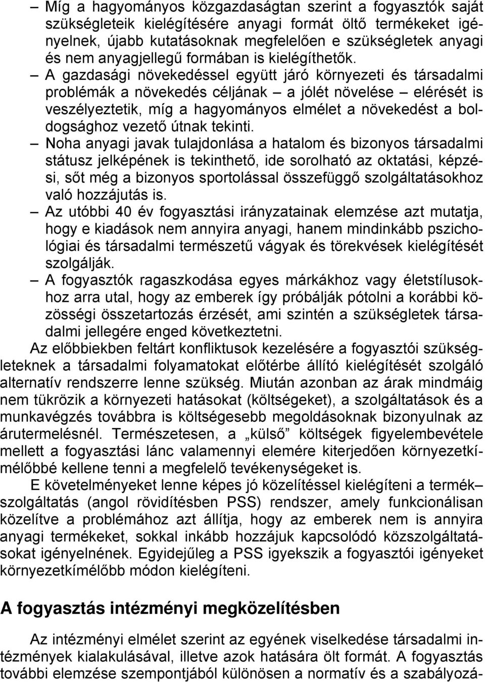 A gazdasági növekedéssel együtt járó környezeti és társadalmi problémák a növekedés céljának a jólét növelése elérését is veszélyeztetik, míg a hagyományos elmélet a növekedést a boldogsághoz vezető