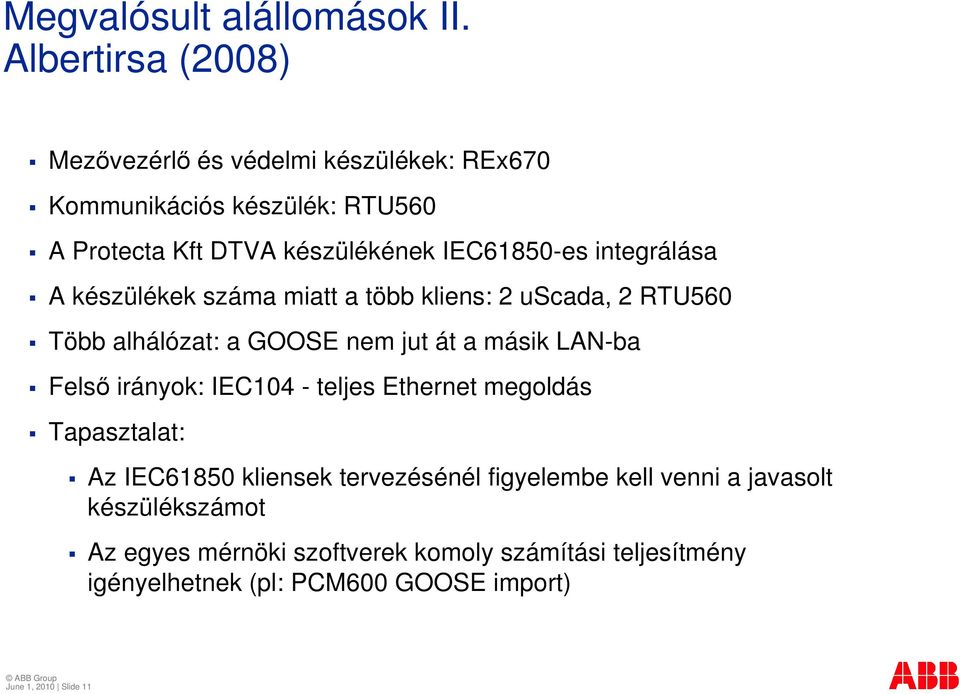 integrálása A készülékek száma miatt a több kliens: 2 uscada, 2 RTU560 Több alhálózat: a GOOSE nem jut át a másik LAN-ba Felsı irányok: