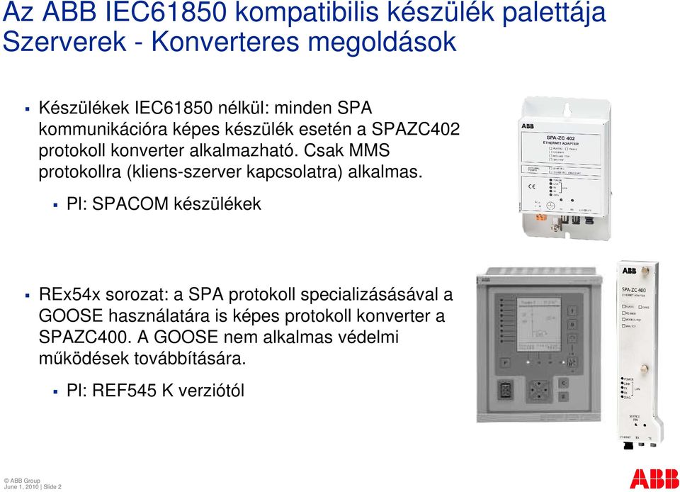 Csak MMS protokollra (kliens-szerver kapcsolatra) alkalmas.