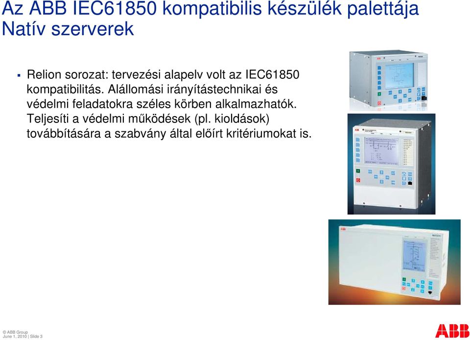 Alállomási irányítástechnikai és védelmi feladatokra széles körben alkalmazhatók.