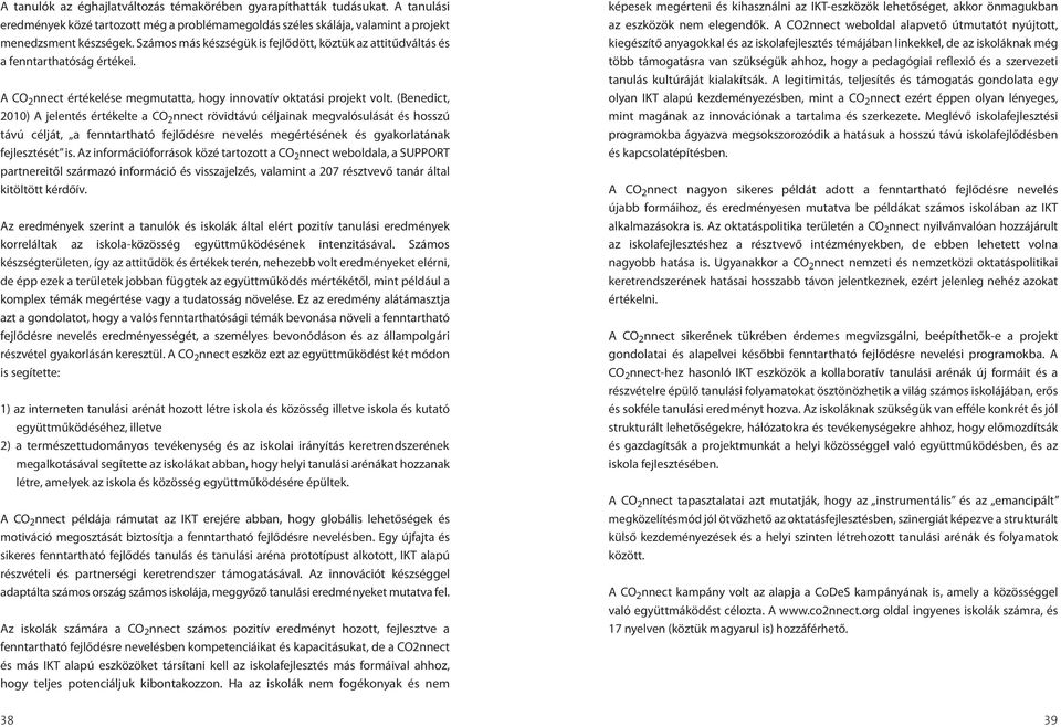 (Benedict, 2010) A jelentés értékelte a CO 2 nnect rövidtávú céljainak megvalósulását és hosszú távú célját, a fenntartható fejlődésre nevelés megértésének és gyakorlatának fejlesztését is.