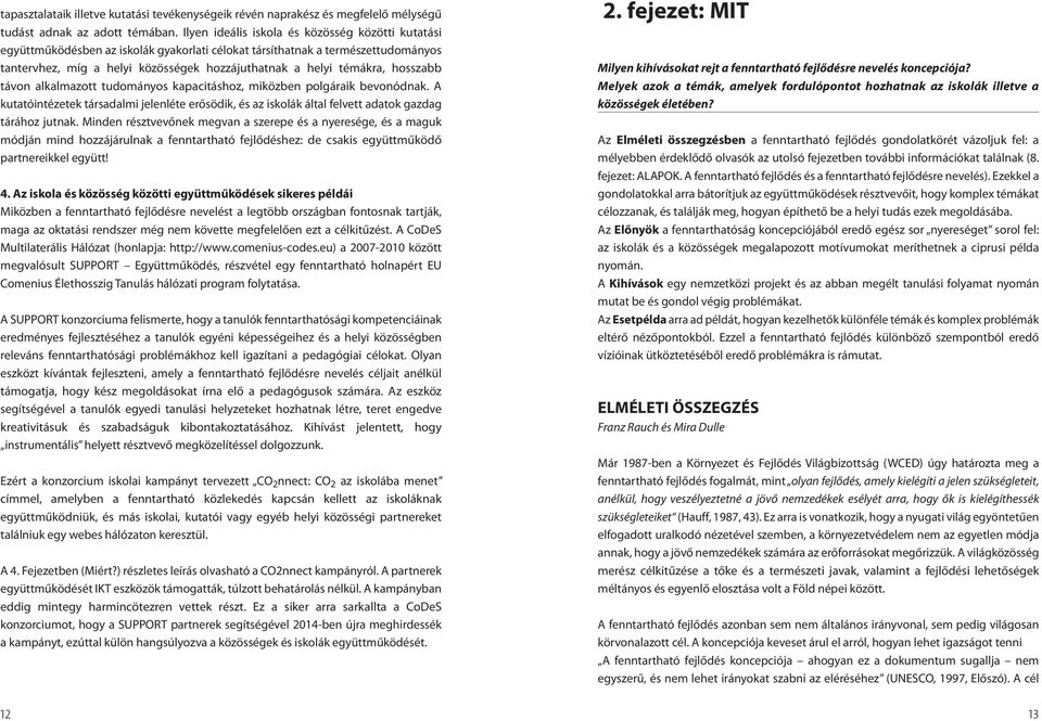 hosszabb távon alkalmazott tudományos kapacitáshoz, miközben polgáraik bevonódnak. A kutatóintézetek társadalmi jelenléte erősödik, és az iskolák által felvett adatok gazdag tárához jutnak.