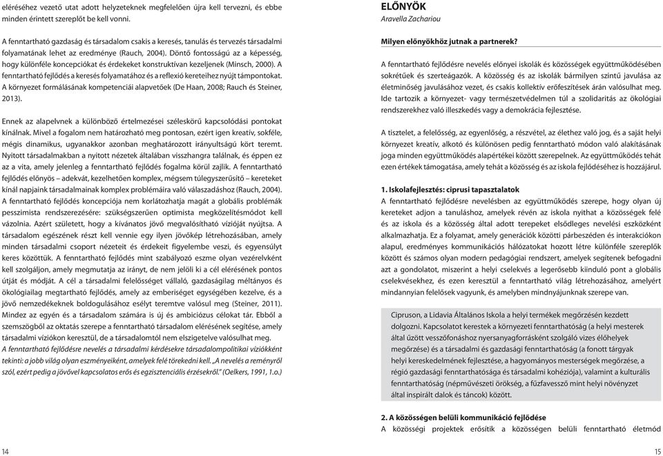 Döntő fontosságú az a képesség, hogy különféle koncepciókat és érdekeket konstruktívan kezeljenek (Minsch, 2000).