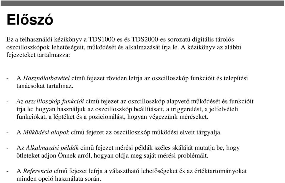 - Az oszcilloszkóp funkciói című fejezet az oszcilloszkóp alapvető működését és funkcióit írja le: hogyan használjuk az oszcilloszkóp beállításait, a triggerelést, a jelfelvételi funkciókat, a