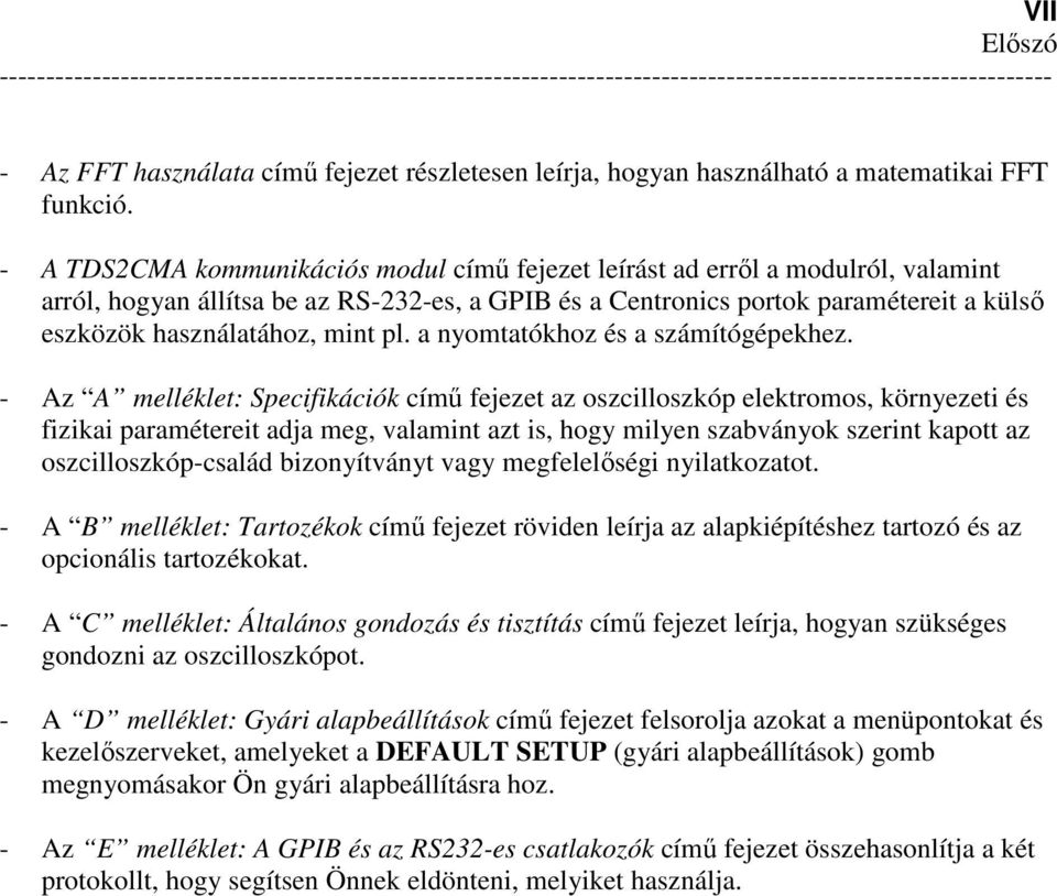 - A TDS2CMA kommunikációs modul című fejezet leírást ad erről a modulról, valamint arról, hogyan állítsa be az RS-232-es, a GPIB és a Centronics portok paramétereit a külső eszközök használatához,