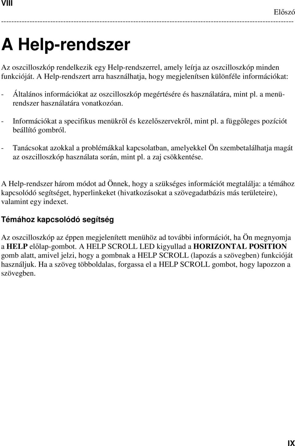 A Help-rendszert arra használhatja, hogy megjelenítsen különféle információkat: - Általános információkat az oszcilloszkóp megértésére és használatára, mint pl.