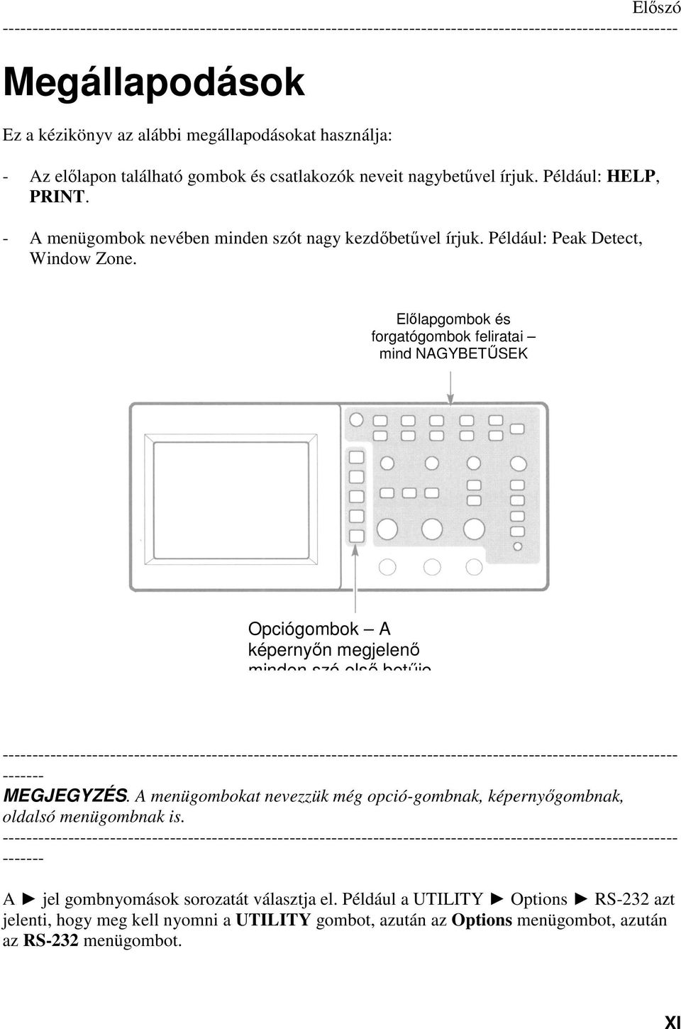 Előlapgombok és forgatógombok feliratai mind NAGYBETŰSEK Opciógombok A képernyőn megjelenő minden szó első betűje