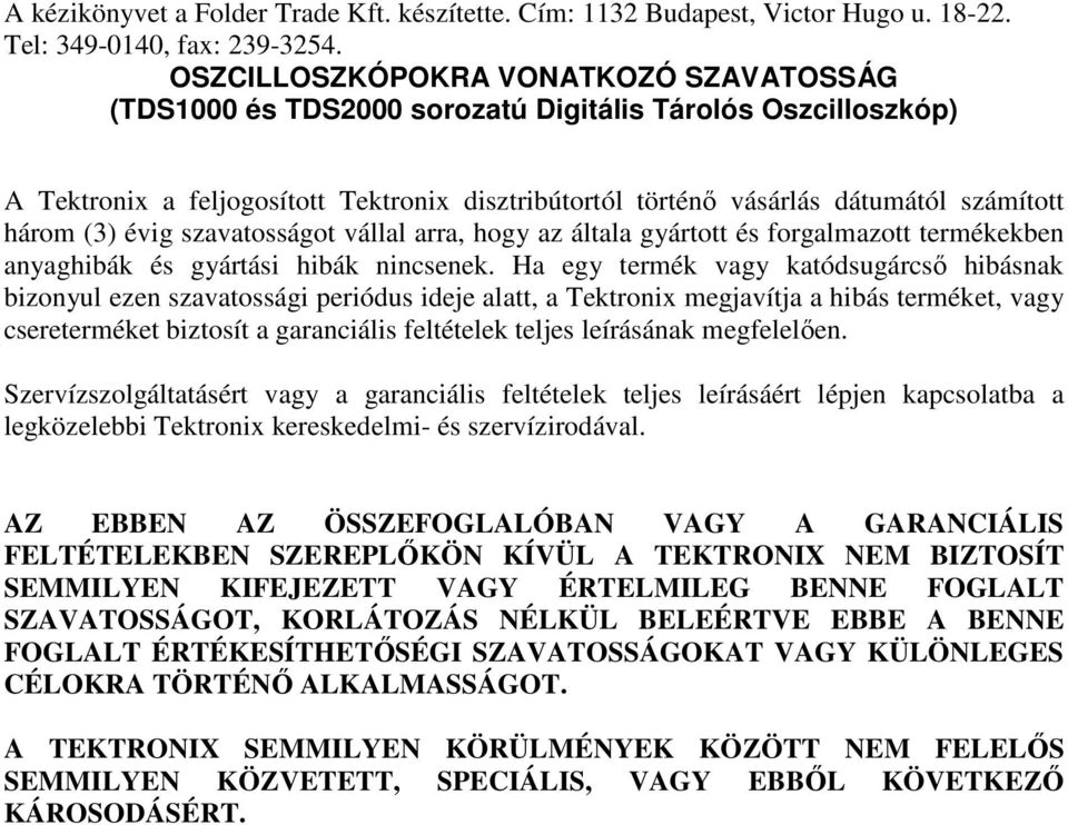 (3) évig szavatosságot vállal arra, hogy az általa gyártott és forgalmazott termékekben anyaghibák és gyártási hibák nincsenek.