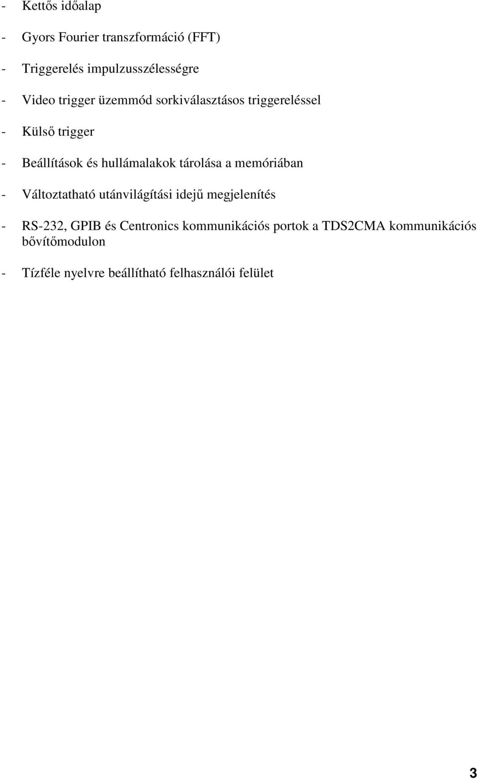 tárolása a memóriában - Változtatható utánvilágítási idejű megjelenítés - RS-232, GPIB és Centronics