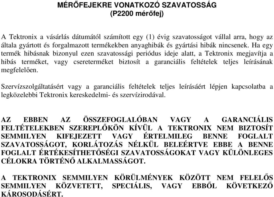 Ha egy termék hibásnak bizonyul ezen szavatossági periódus ideje alatt, a Tektronix megjavítja a hibás terméket, vagy csereterméket biztosít a garanciális feltételek teljes leírásának megfelelően.