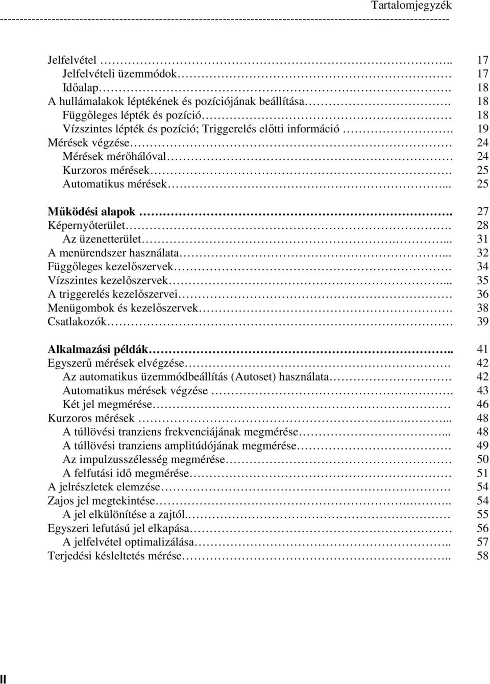19 Mérések végzése 24 Mérések mérőhálóval 24 Kurzoros mérések. 25 Automatikus mérések... 25 Működési alapok. 27 Képernyőterület. 28 Az üzenetterület.... 31 A menürendszer használata.
