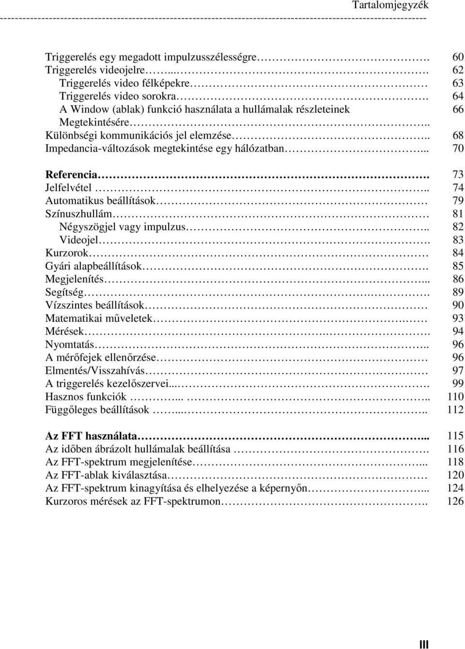 . Különbségi kommunikációs jel elemzése.. 68 Impedancia-változások megtekintése egy hálózatban... 70 Referencia. 73 Jelfelvétel.